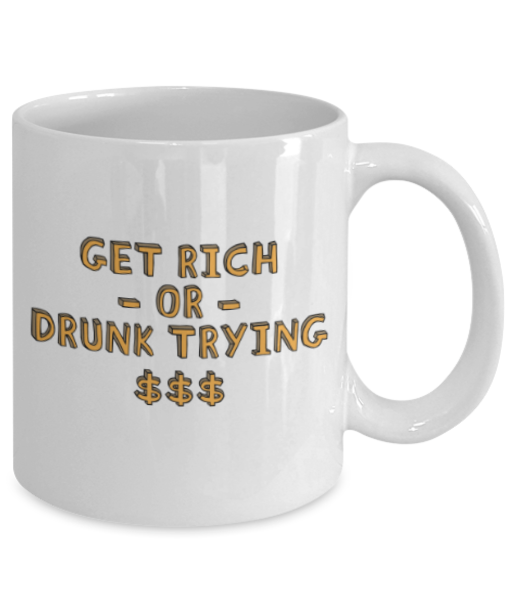 Drinking Lovers Mugs , Get rich drunk trying - White Coffee Mug Porcelain Tea Cup 11 oz - Great Gift