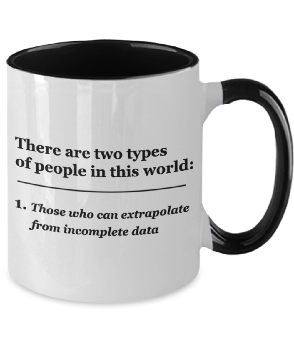 Extrapolate Coffee Cup-There are two types of People, Those who can extrapolate from incomplete data 11 OZ Two Tone Coffee Mugs Tea Cups Funny Gifts People Quotes