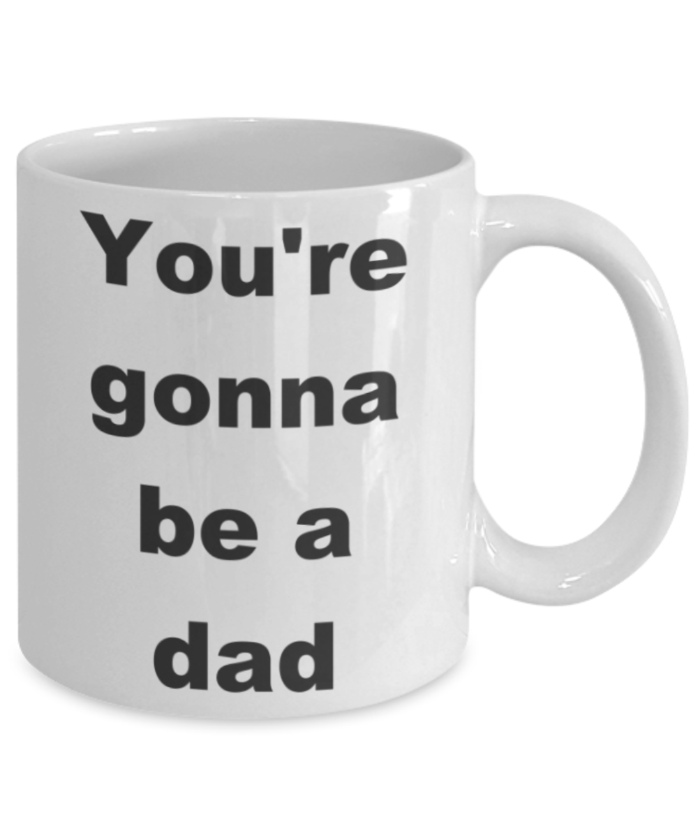 You're gonna be a dad-wht - White Porcelain Coffee 11 oz