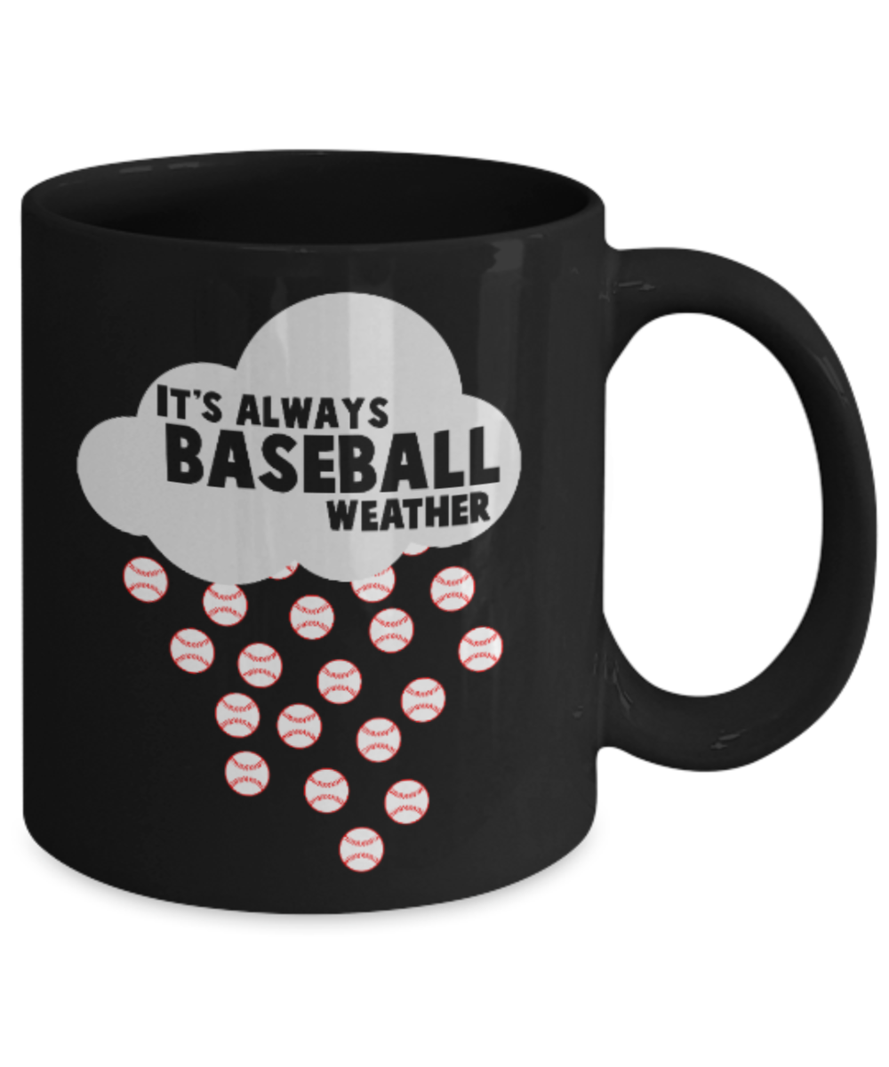 Baseball Lovers mugs , It's always Baseball Weather - Black Coffee Mug Porcelain Tea Cup 11 oz - Great Gift