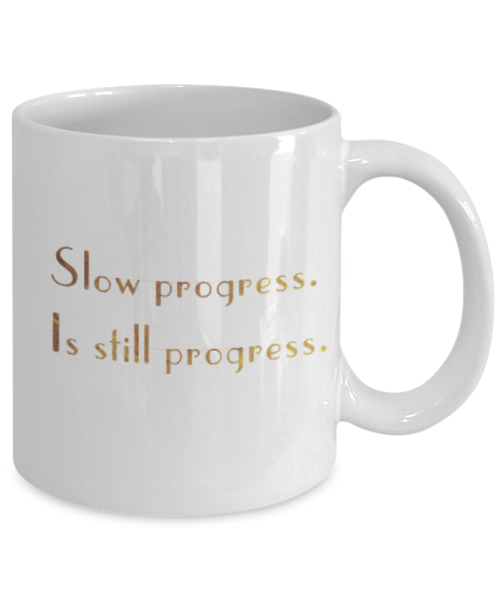 Motivational mugs for women , Slow progress is still progress - White Coffee Mug Tea Cup 11 oz Gift