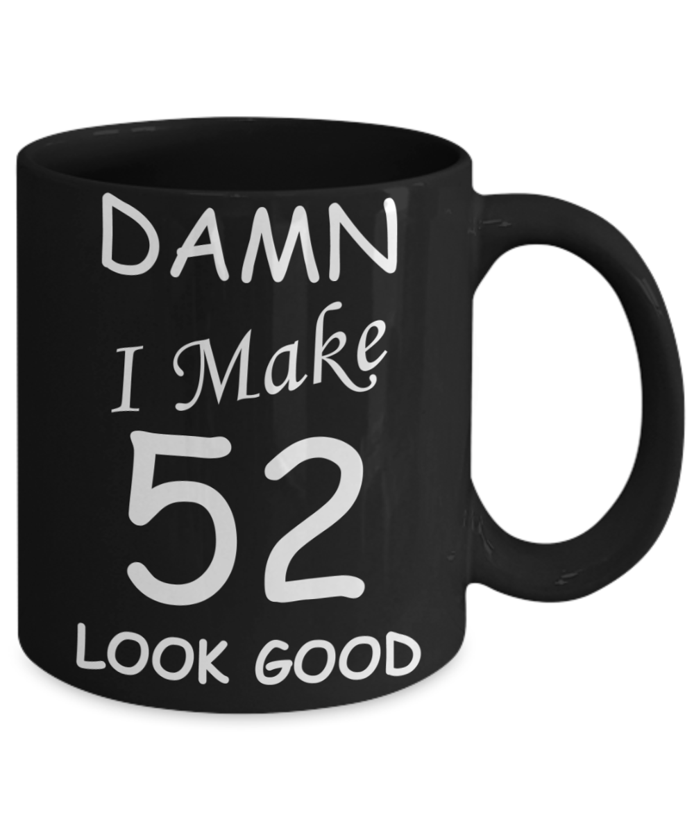 52nd birthday gifts for men/women - Damn I Make 52 Look Good, Born In 1968 Birthday Mugs - Funny Black Porcelain Coffee 11 oz
