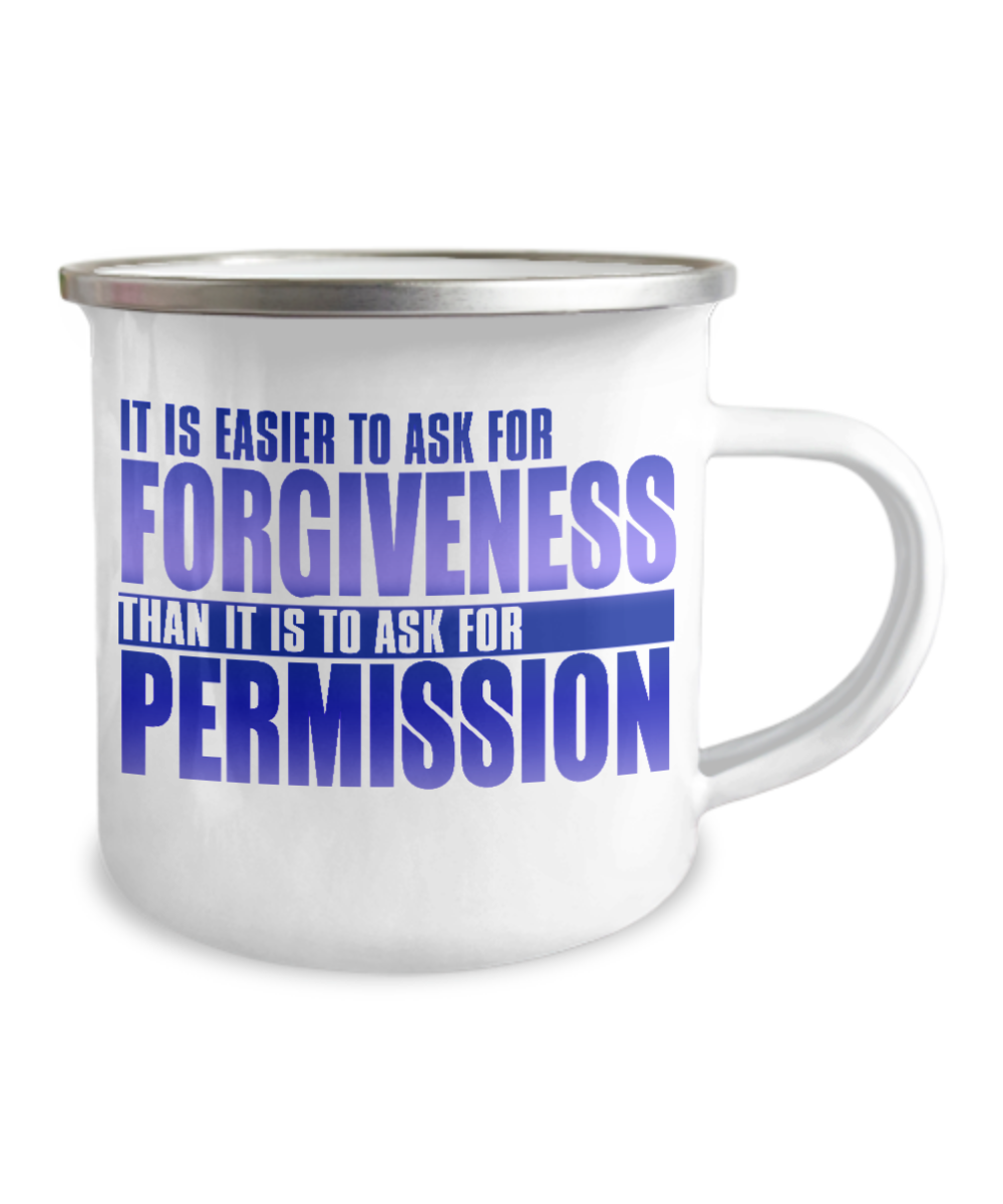 It Is Easier To Ask For Forgiveness Than It Is To Ask For Permission-12 Oz Stainless Steel Enamel Finish White Camper Coffee Mug
