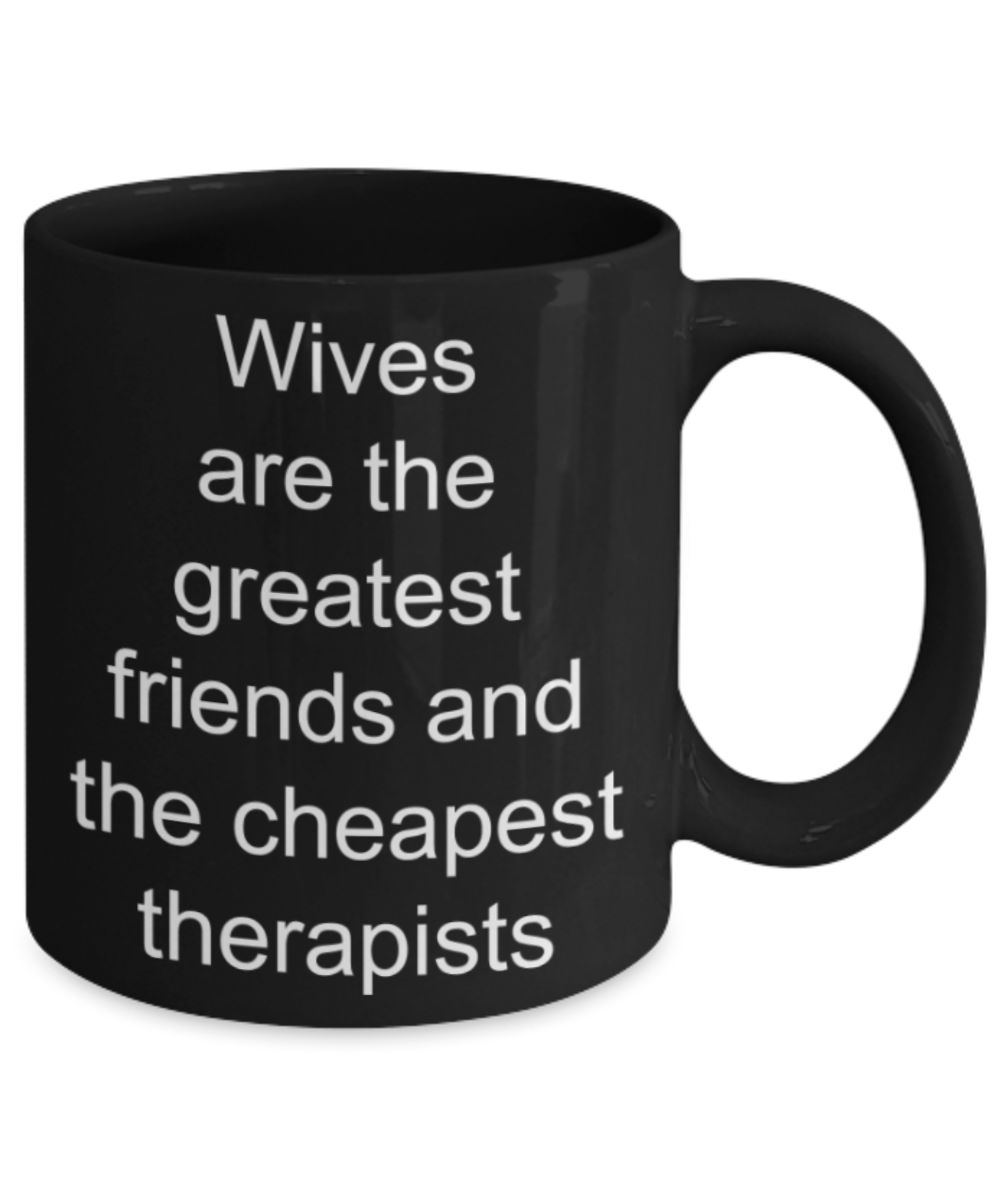 Wives gifts mugs, Wives are the greatest friends and the cheapest therapists - Funny Black Porcelain Coffee Mug Cute Ceramic Cup 11 oz