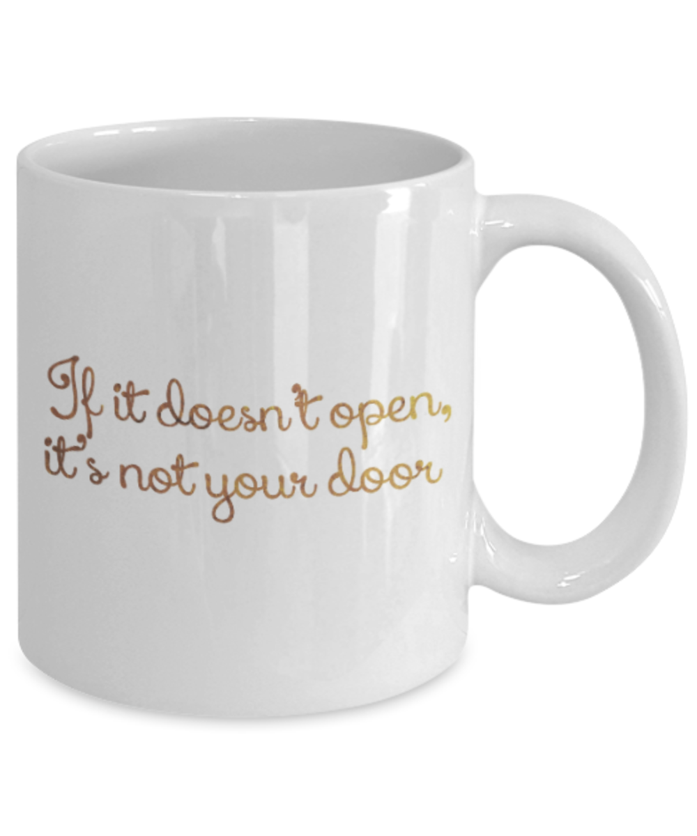 Positive mugs , If it doesn't open It's not your door - White Coffee Mug Tea Cup 11 oz Gift
