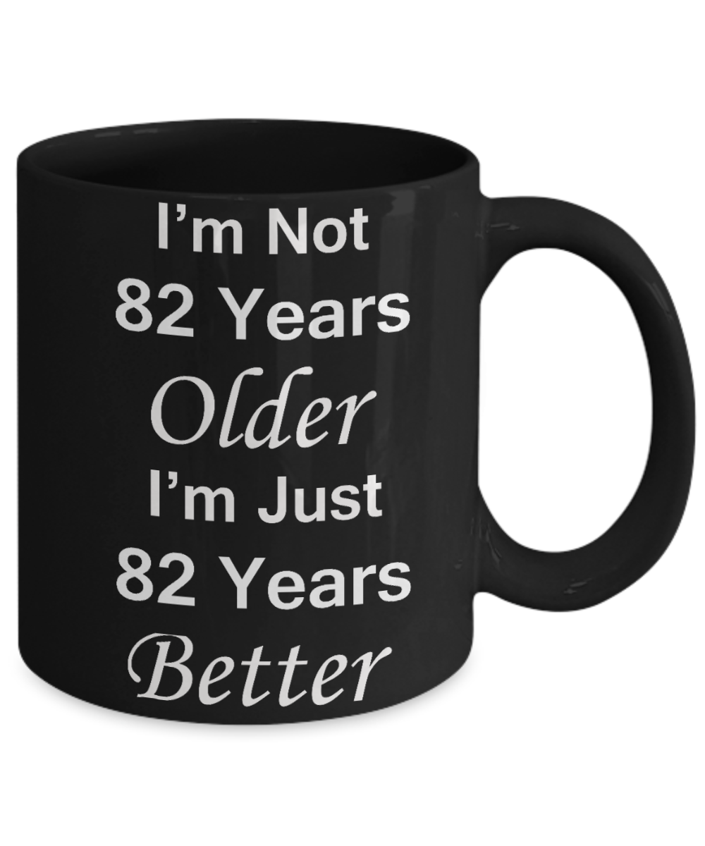 82nd birthday gifts for women/men - I'm Not 82 Years Older I'm Just 82 Years Better - Best 82nd Birthday Gifts for family Ceramic Cup Black, Funny Mugs Gift Ideas 11 Oz
