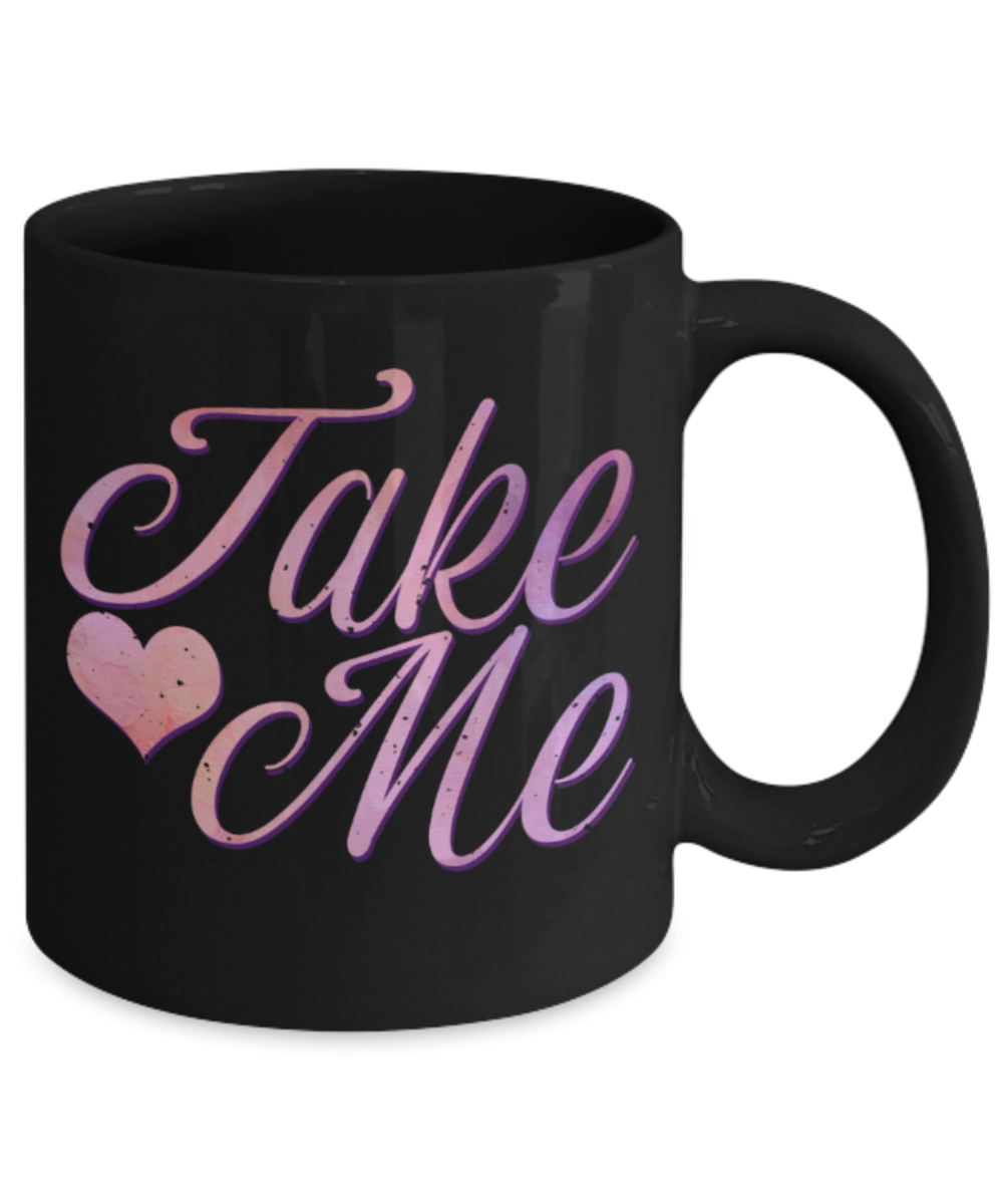 Take me - Funny Black Porcelain Coffee 11 oz