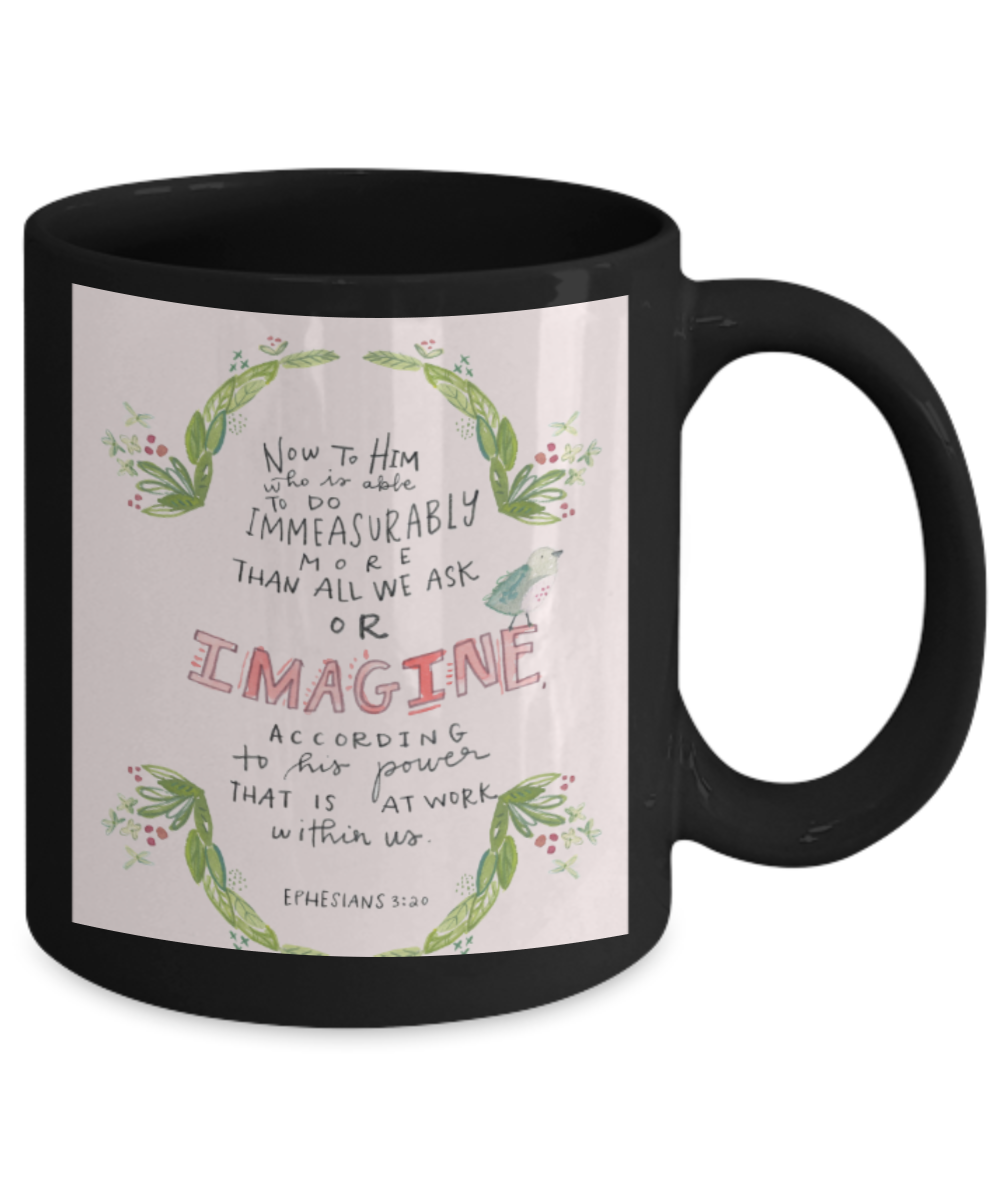 Bible verse mugs for women , Imagine according to his power - Black Coffee Mug Porcelain Tea Cup 11 oz - Great Gift