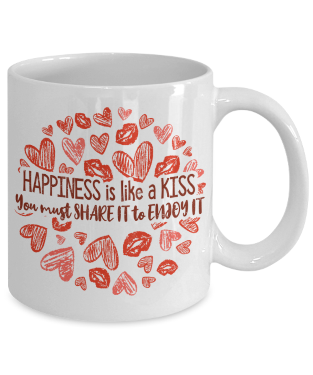 Happiness is like a kiss You must share it to enjoy it - Funny White Porcelain Coffee 11 oz