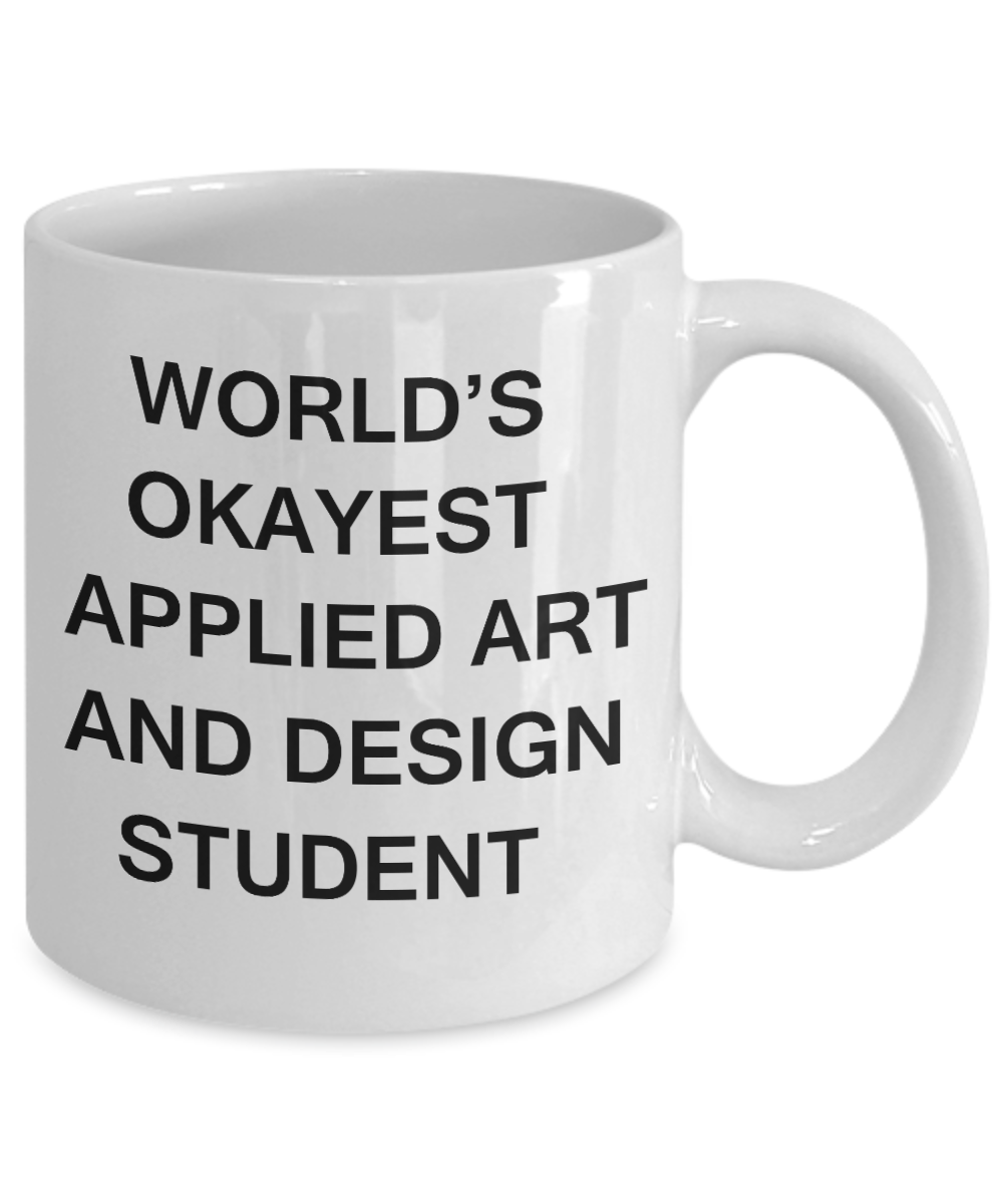 Gifts gor college students - World's Okayest Applied Art and Design Student - Porcelain White Funny Coffee Mug & Gifts for Students 11 OZ - Funny Gifts Ideas