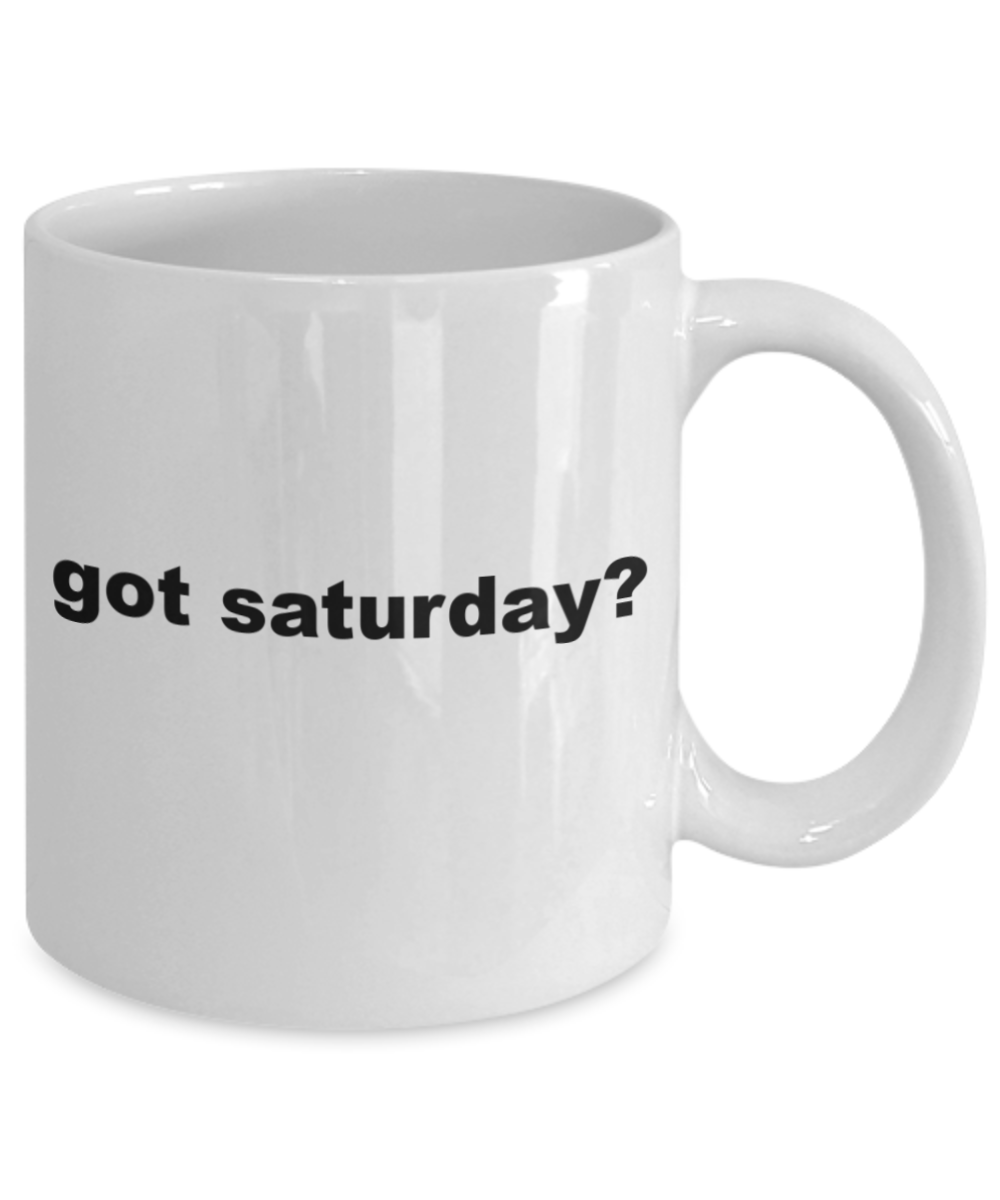 Saturdays are for the boys shot glass quotes mugs, Got Saturday? - White Porcelain Coffee 11 oz
