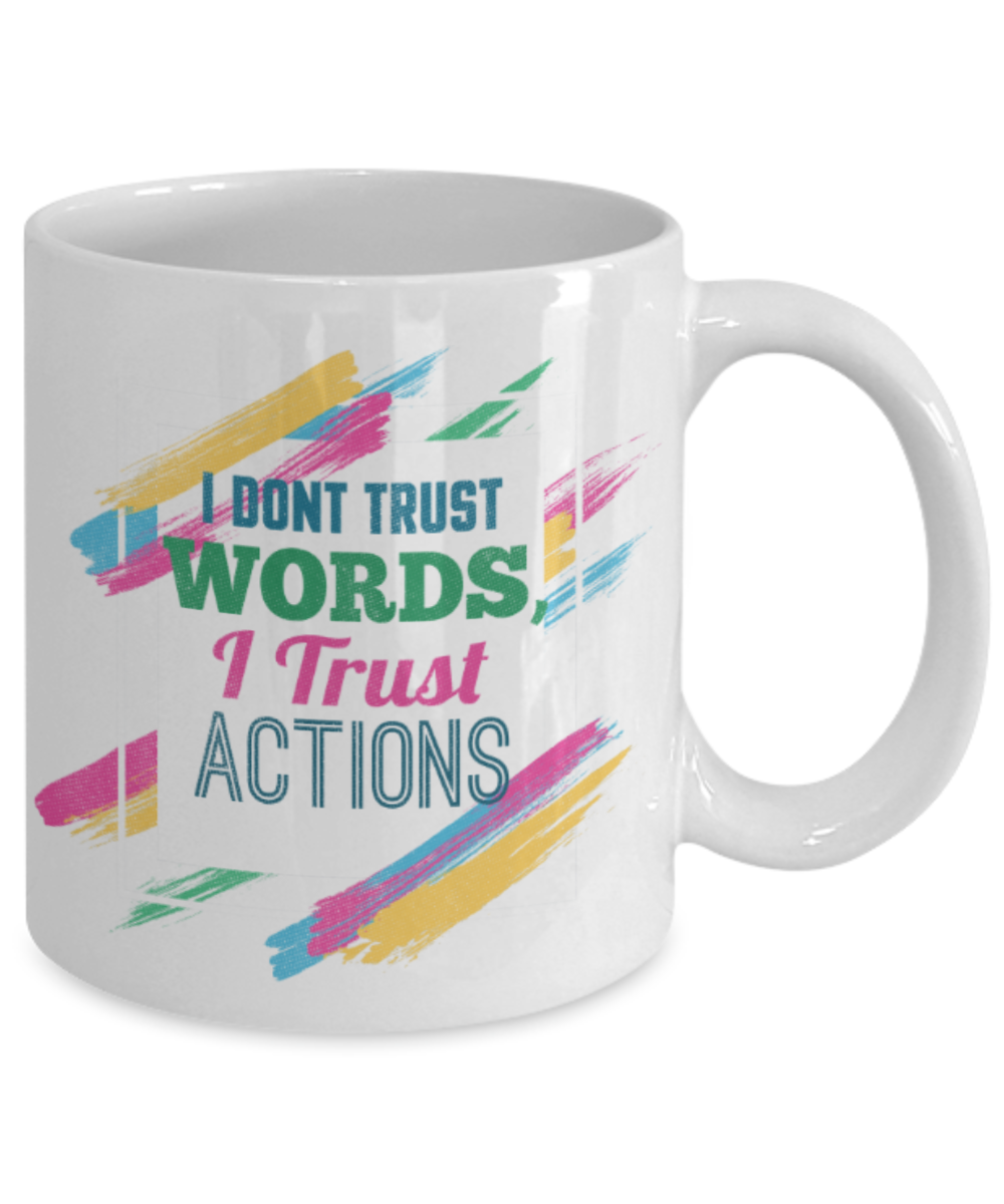 I don't trust words I trust actions - Funny White Porcelain Coffee 11 oz