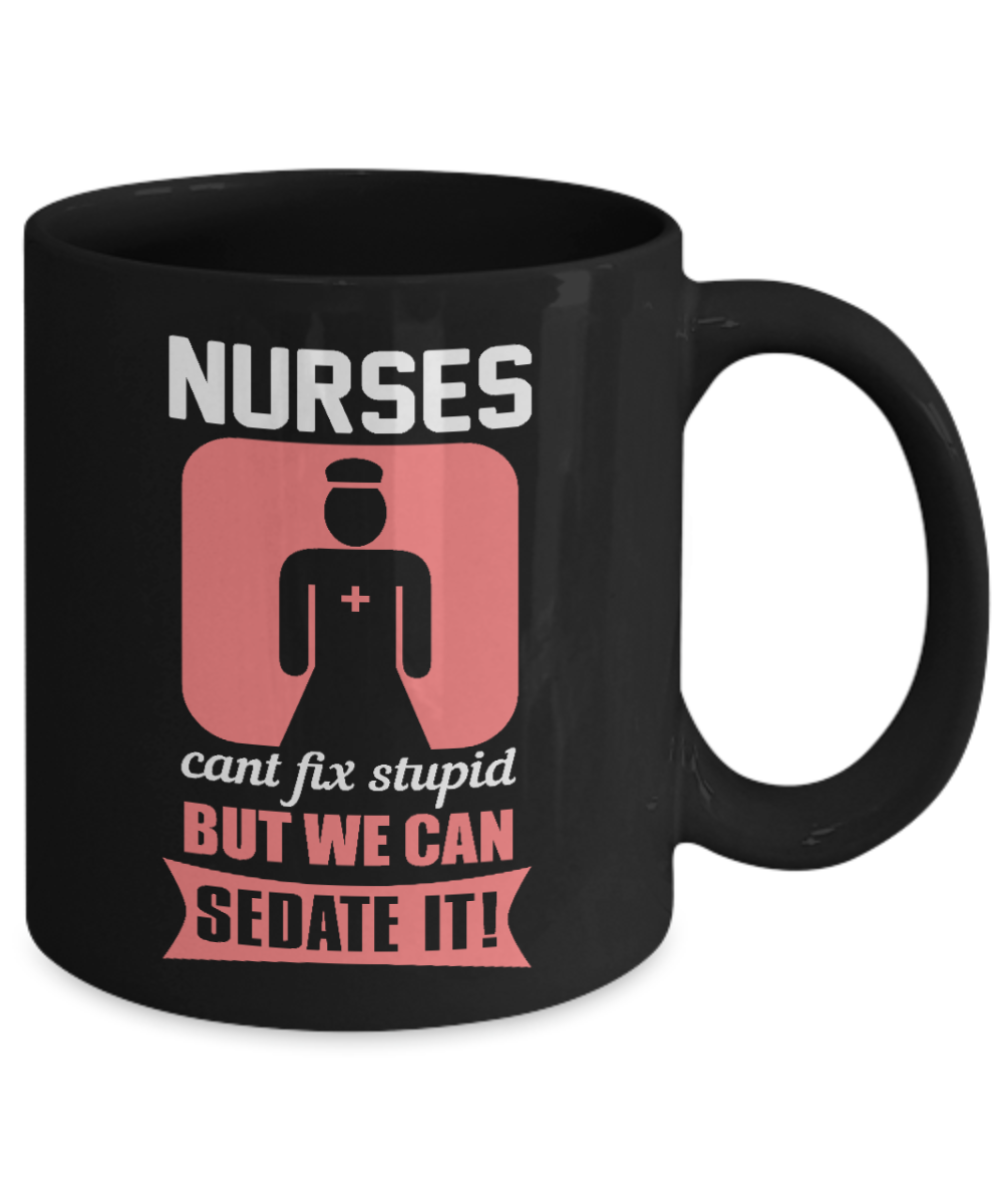 Nurse Appreciation Coffee Mug, Nurses Can't Fix stupid But We Can Sedate It-Black Porcelain Coffee Mug 11 oz