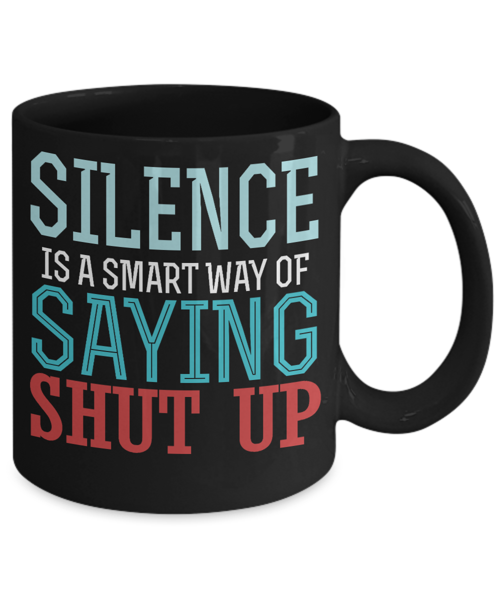Silence Is Smart Way Of Saying Shut Up- Black Porcelain Coffee Mug 11 Oz Funny Quotes Coffee Mug