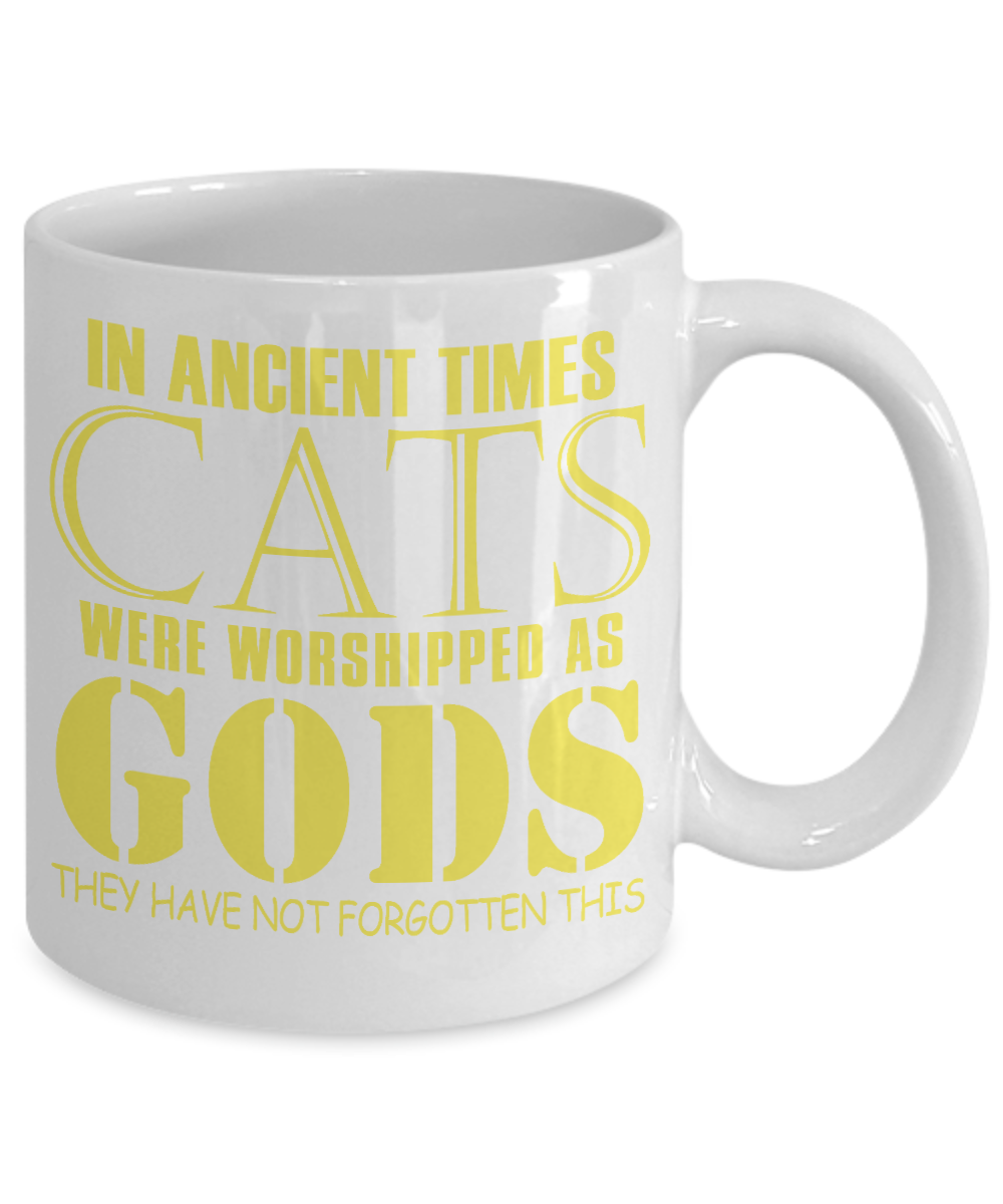 Cat Lover Coffee Mug, In Ancient Times Cats Were Worshipped As Gods They Have Not Forgotten This- White Porcelain Coffee Mug 11 Oz