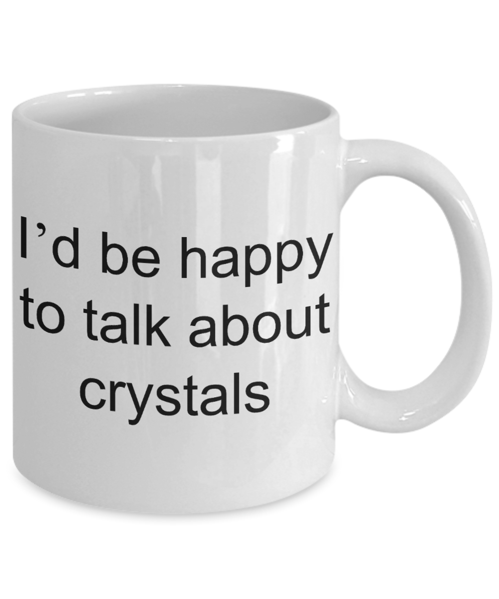 Crystal Lovers Coffee Mug, I'd be happy to talk about crystals-White Coffee Mug 11 oz