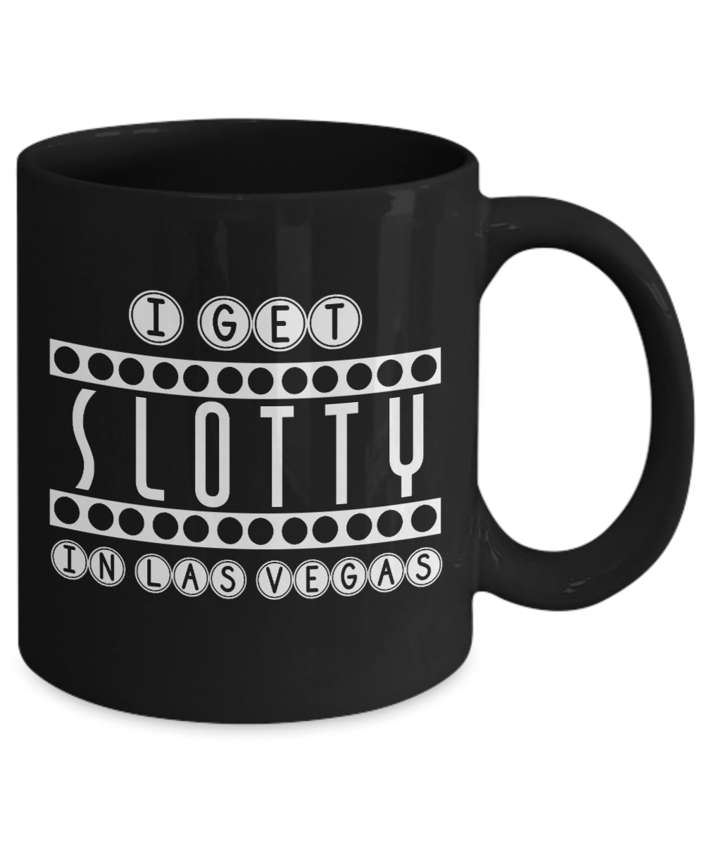 Gambler Coffee Mug, I Get Slotty In Las Vegas-Black Porcelain Coffee Mug 11 oz for card player, gambler, Casino, Gambling,Lover