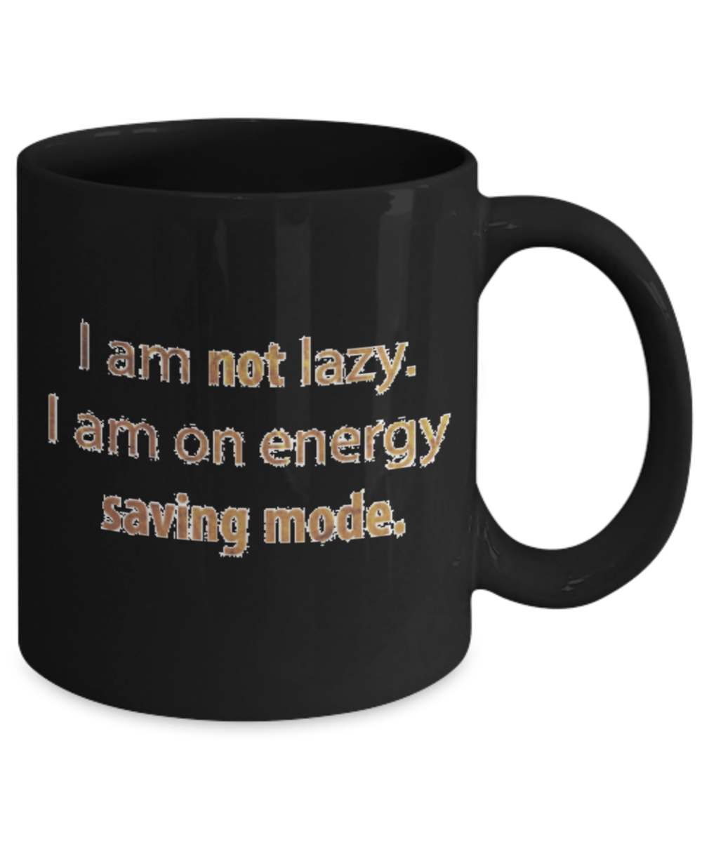 Positive mugs , Not lazy I am on energy saving mode - Black Coffee Mug Tea Cup 11 oz Gift