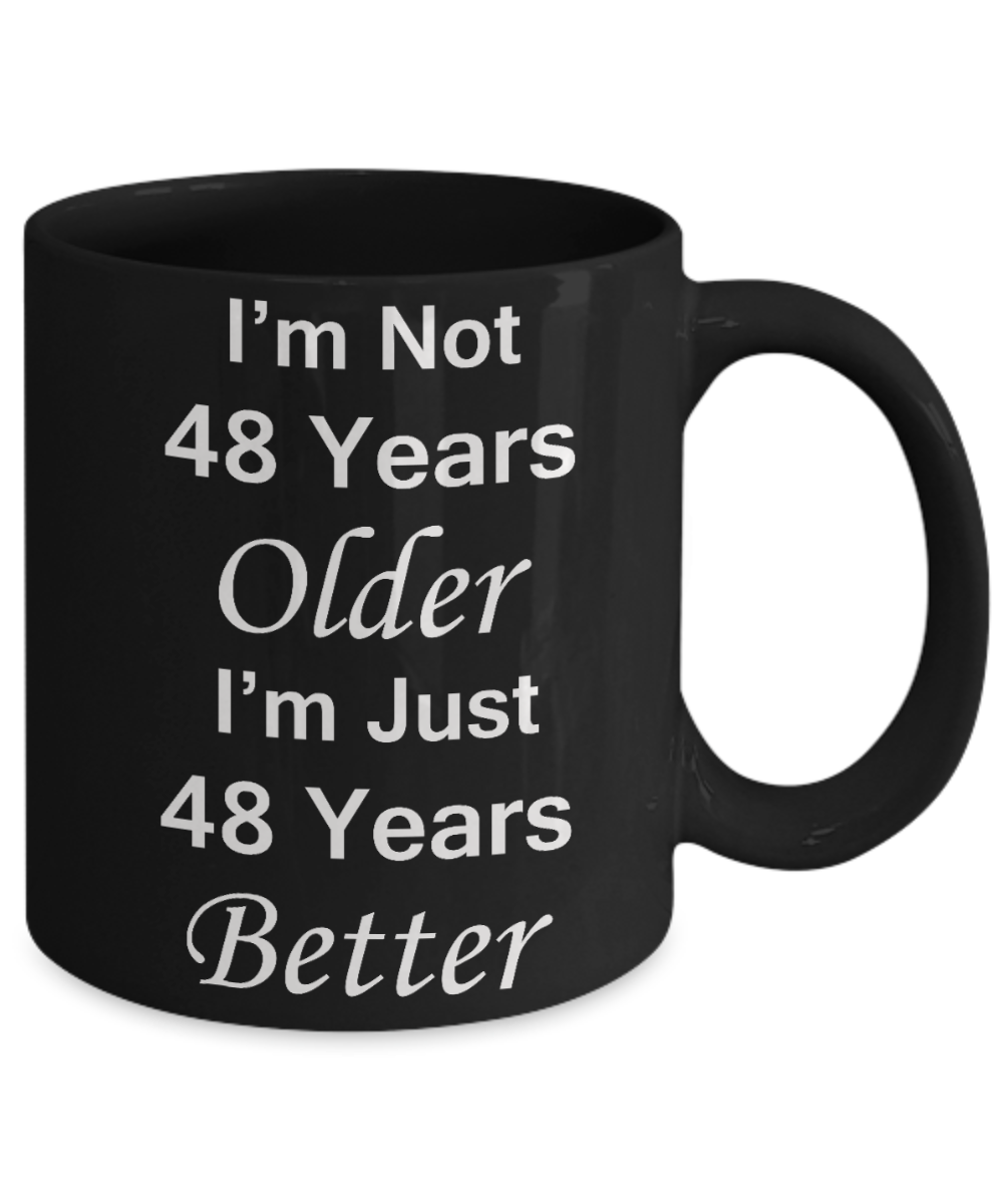 48th birthday gifts for women/men - I'm Not 48 Years Older I'm Just 48 Years Better - Best 48th Birthday Gifts for family Ceramic Cup Black, Funny Mugs Gift Ideas 11 Oz
