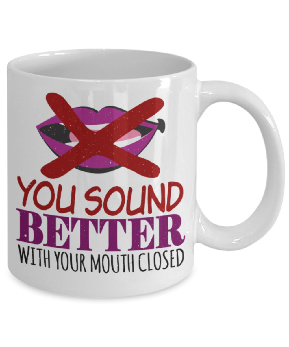 You sound better with your closed - Funny White Porcelain Coffee 11 oz