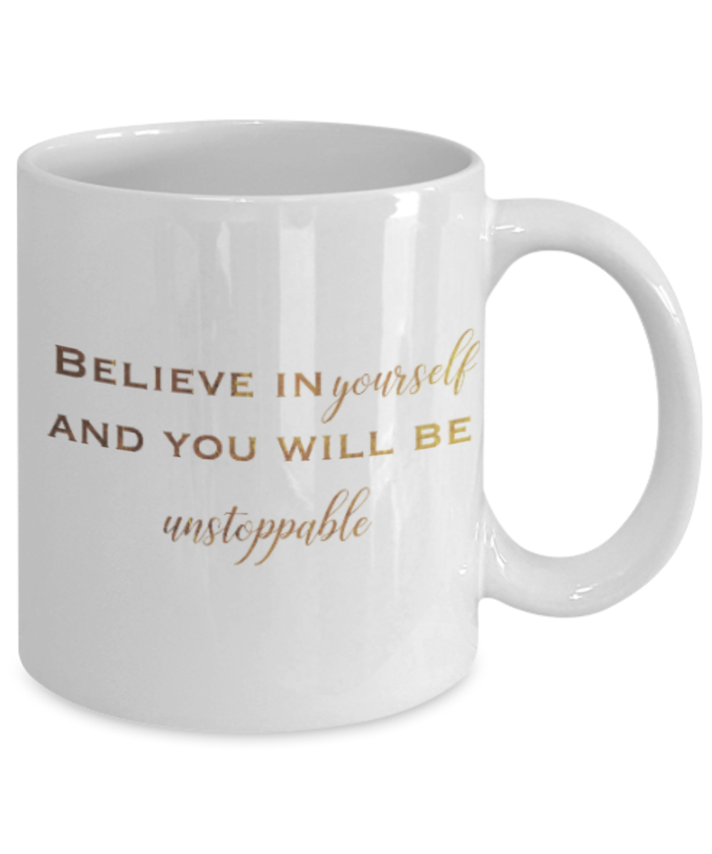 Positive mugs , Believe in yourself and you will be unstoppable - White Coffee Mug Tea Cup 11 oz Gift