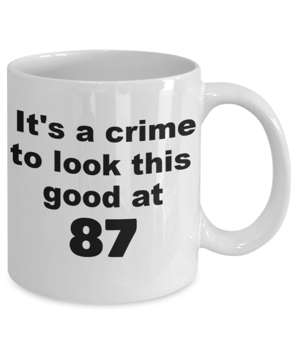 87th birthday gift mug, It's a crime to look this good at 87 - White Porcelain Coffee 11 oz