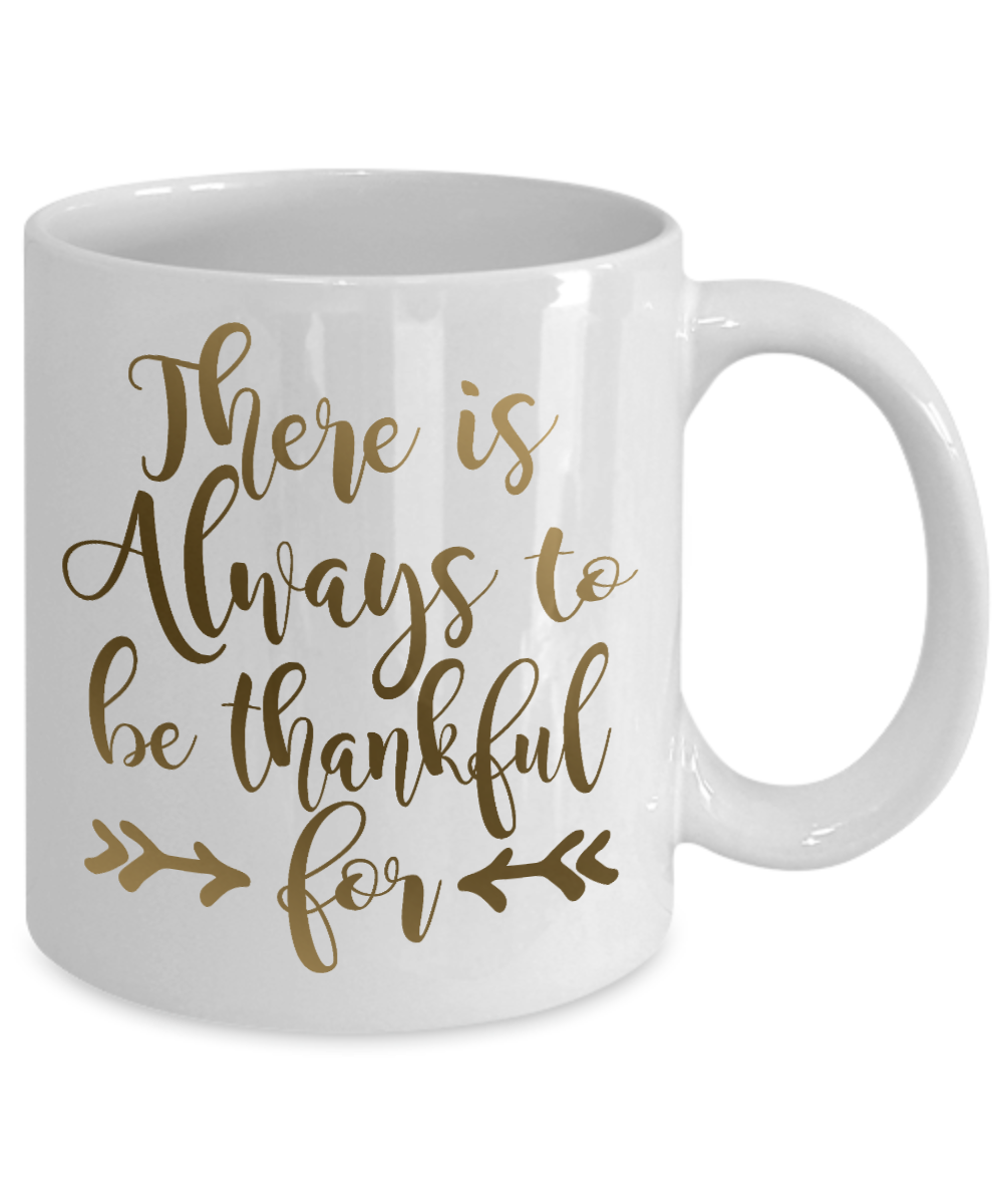 Thanksgiving Coffee Mug, There Is Always To Be Thankful For - White Porcelain Coffee Mug 11 Oz For Thanksgiving Day