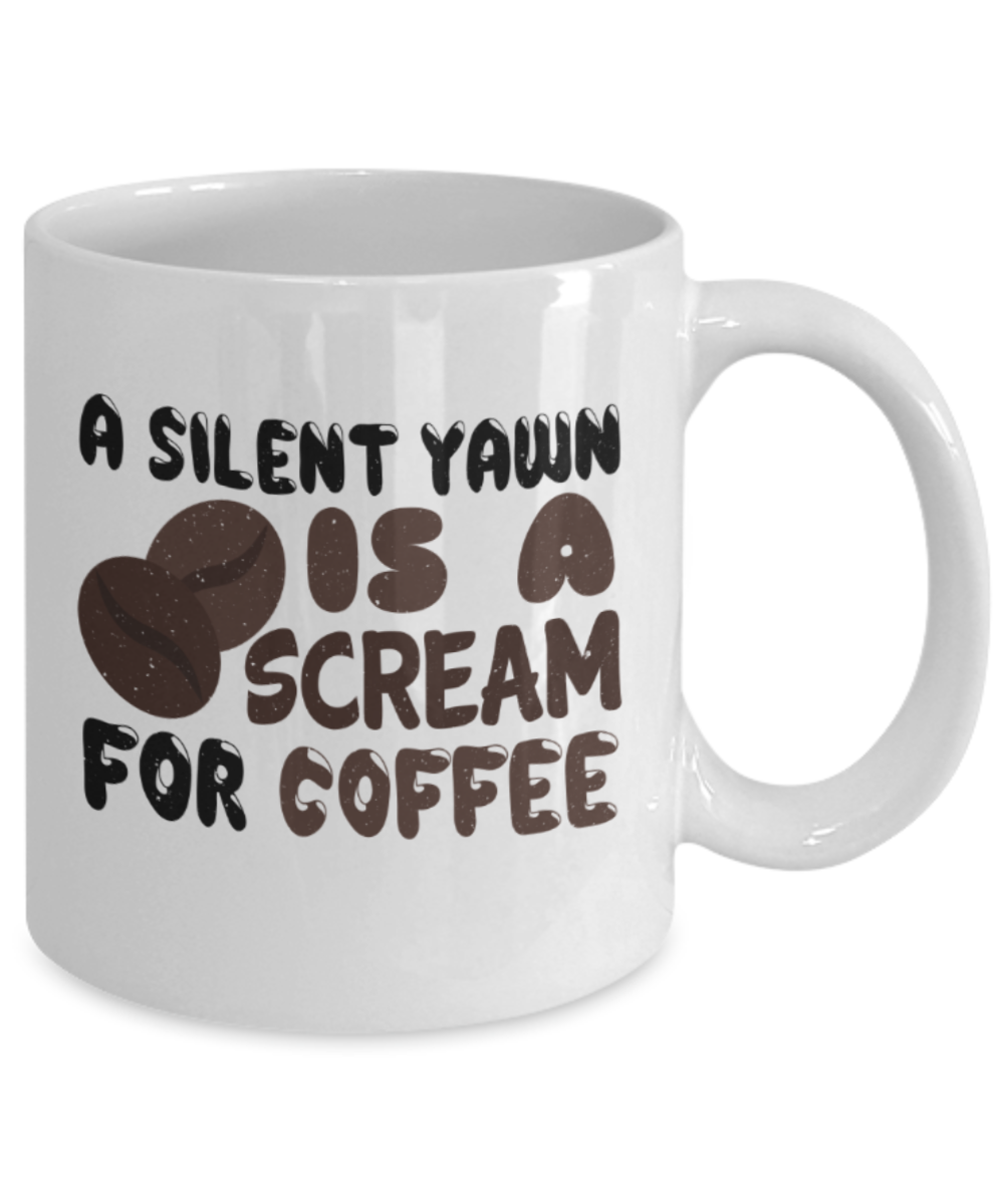Coffee lovers mugs, A silent yawn is a scream for coffee - Funny White Porcelain Coffee 11 oz