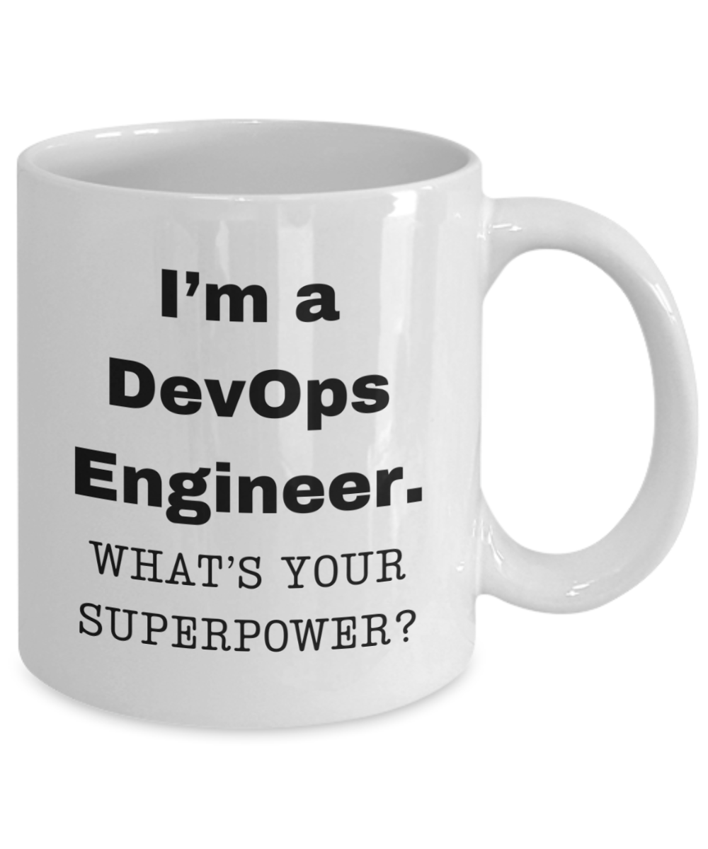 I am a DevOps Engineer, what is your super power, DevOps Engineer coffee mug, Birthday cup for DevOps Engineer -11 oz White ceramic mug