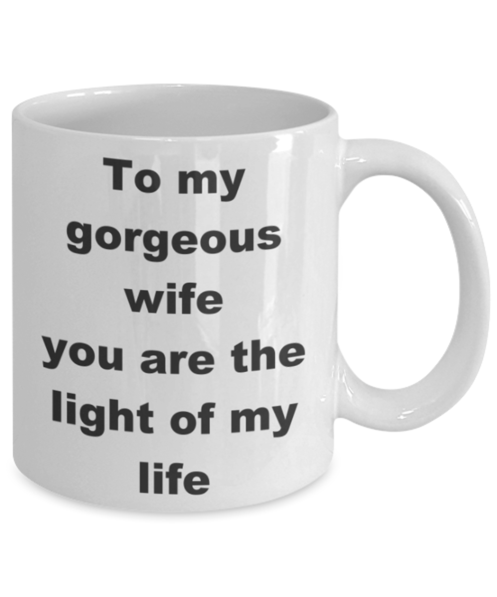 To my gorgeous wife you are the light of my life - White Porcelain Coffee 11 oz