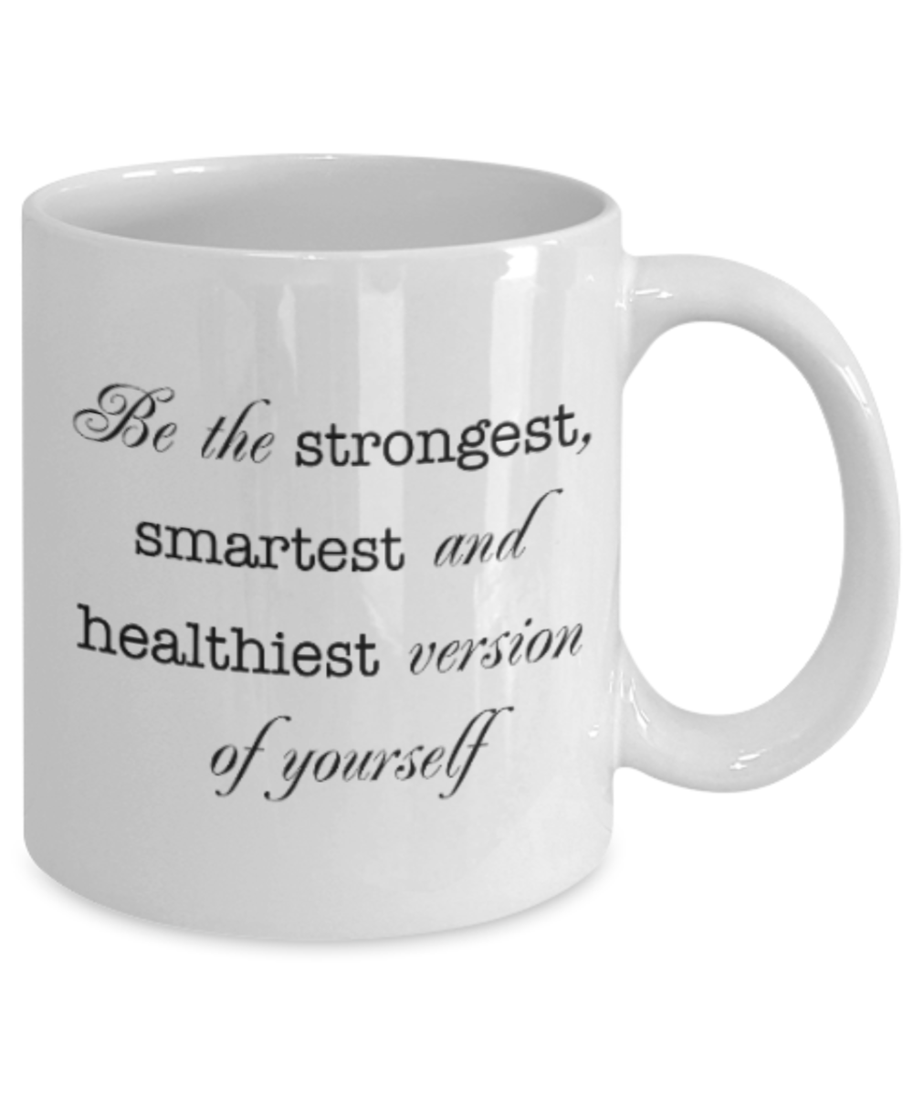 Positive mugs for women , Be the strongest smartest and healthiest version of you - White Coffee Mug Tea Cup 11 oz Gift