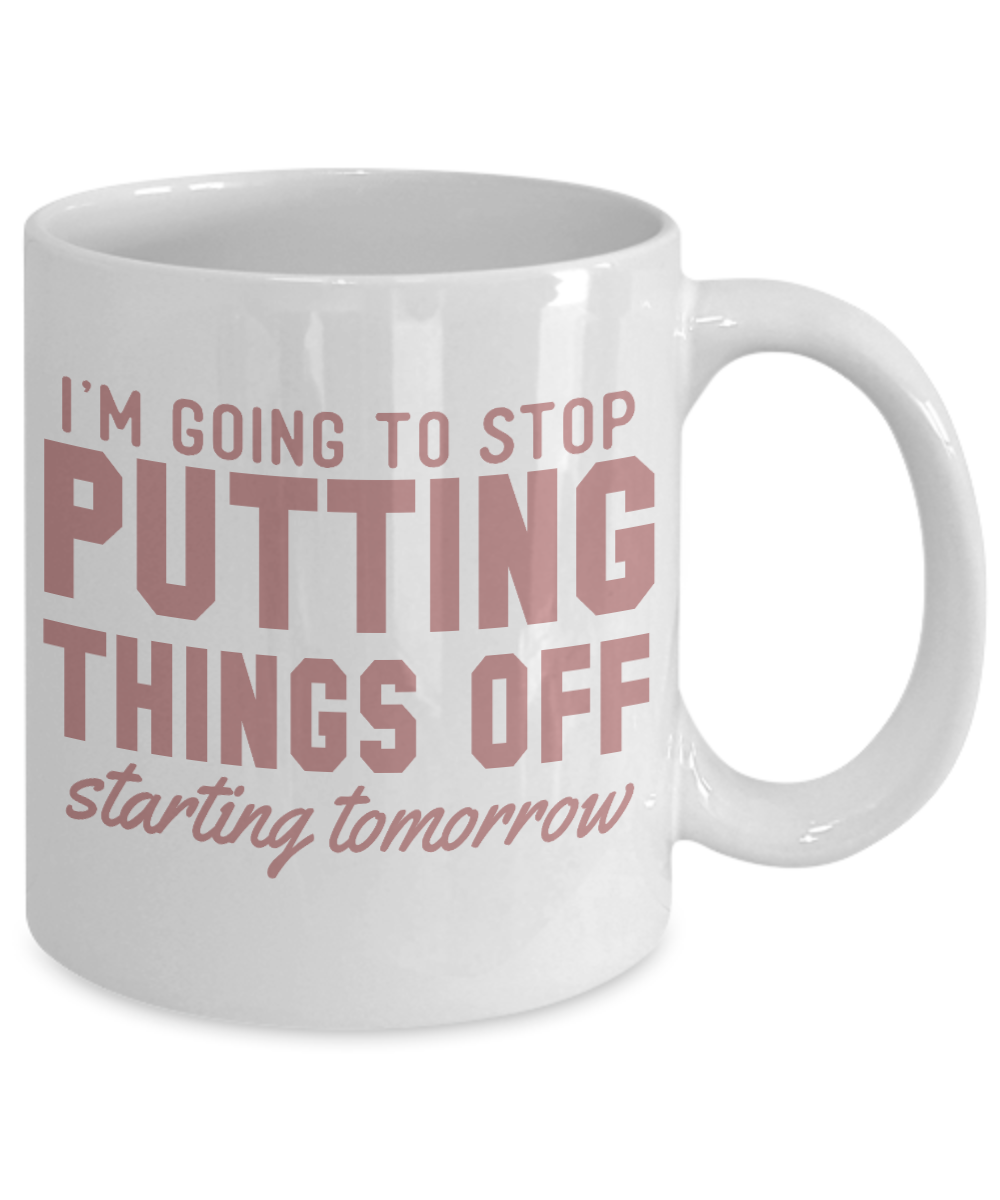 I'm Going To Stop Putting Things Off Starting Tomorrow-White Porcelain Coffee Mug 11 Oz Funny Quotes Coffee Mug