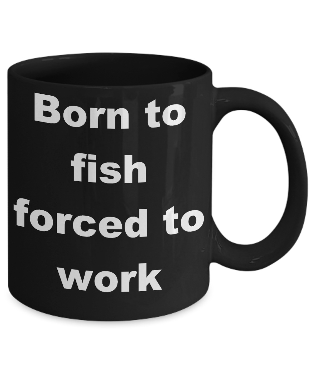 Fishing My Passion Gift Coffee mug, Born to fish forced to work-Black Coffee Mug 11 oz
