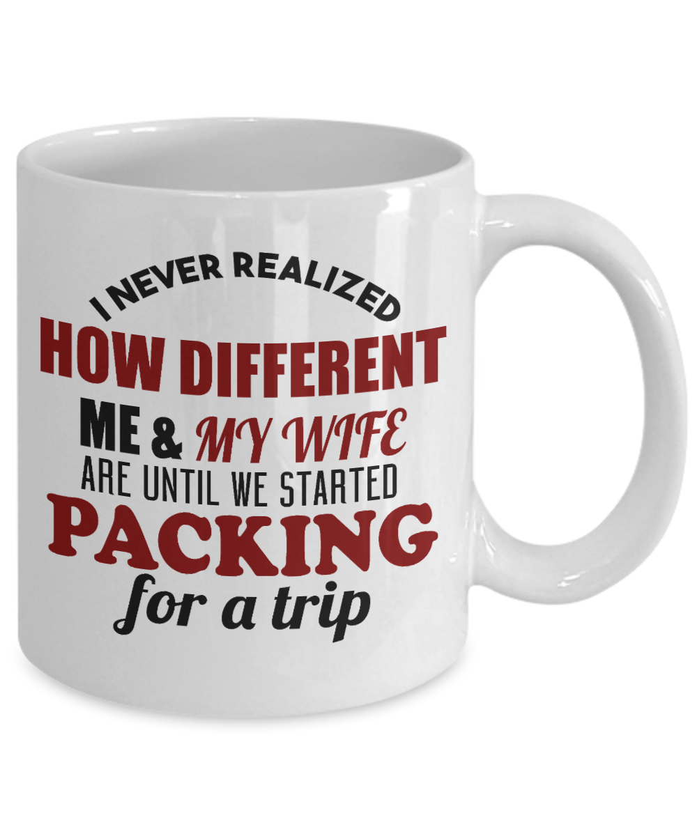 Wifey And Hubby Coffee Mug, I Never Realized How Different Me And My Wife Are Until We Started Packing For A Trip-White Porcelain Coffee Mug 11 oz