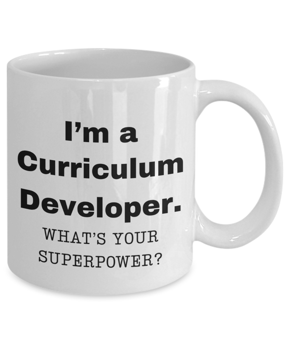 I am a Curriculum Developer, what is your super power, Birthday cup for Curriculum Developer -11 oz White ceramic mug