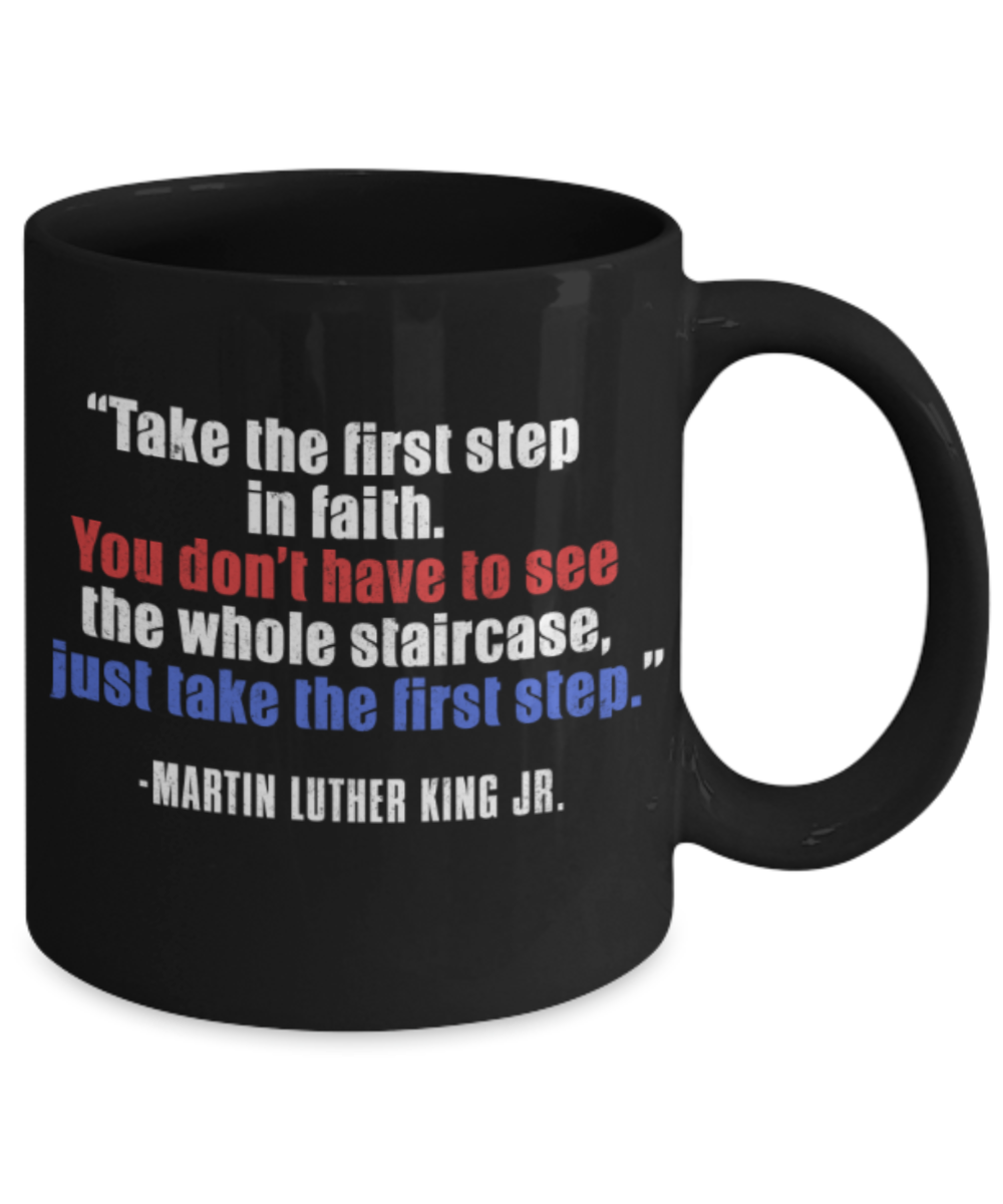 Martin luther king mugshot Quote, Take the first step in faith - Funny Black Porcelain Coffee Mug Cute Ceramic Cup 11 oz
