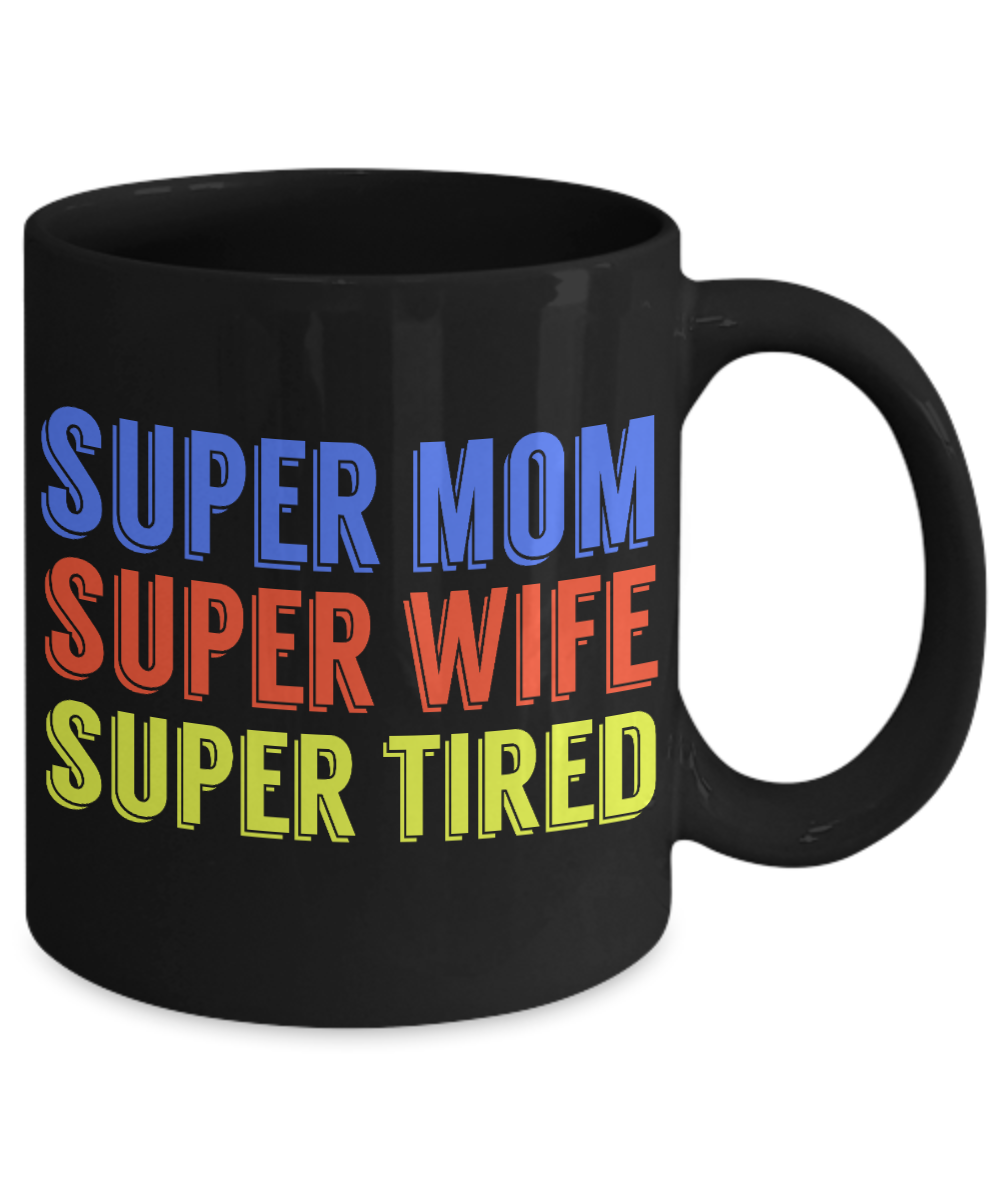Super Mom Super Wife Super Tired- Black Porcelain Coffee Mug 11 Oz Funny Quotes Coffee Mug