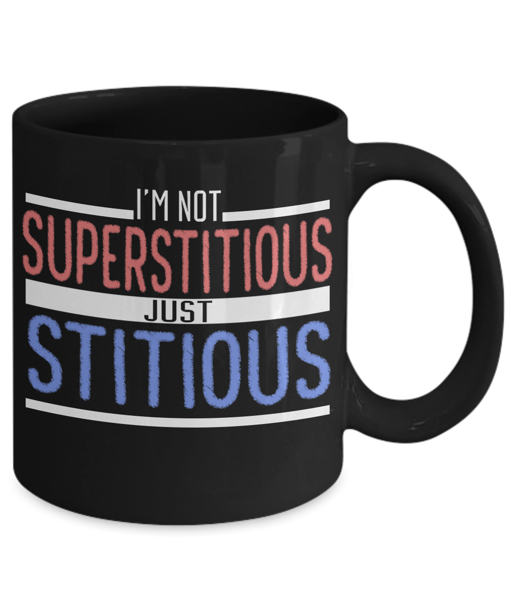 I'm Not Superstitious Just Stitious - Black Porcelain Coffee Mug 11 Oz Funny Quotes Coffee Mug