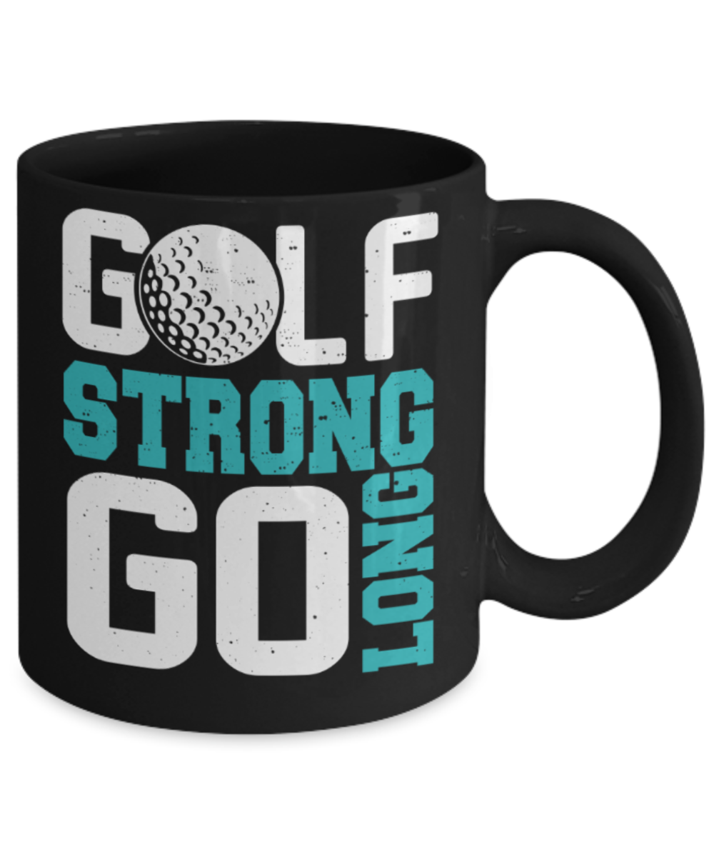 Golf lovers mugs, Golf strong Go Long - Funny Black Porcelain Coffee 11 oz