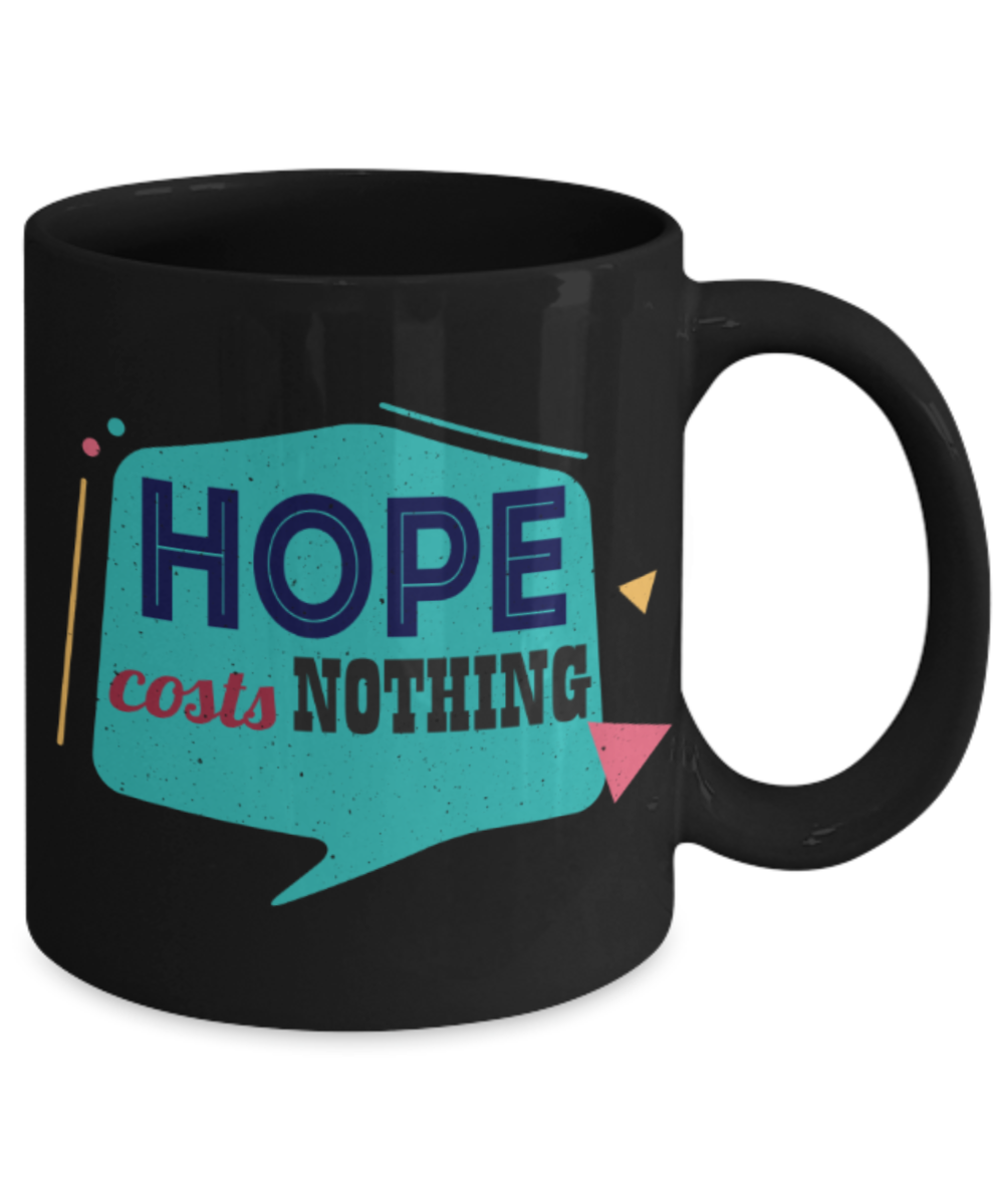 Hope costs nothing - Funny Black Porcelain Coffee 11 oz