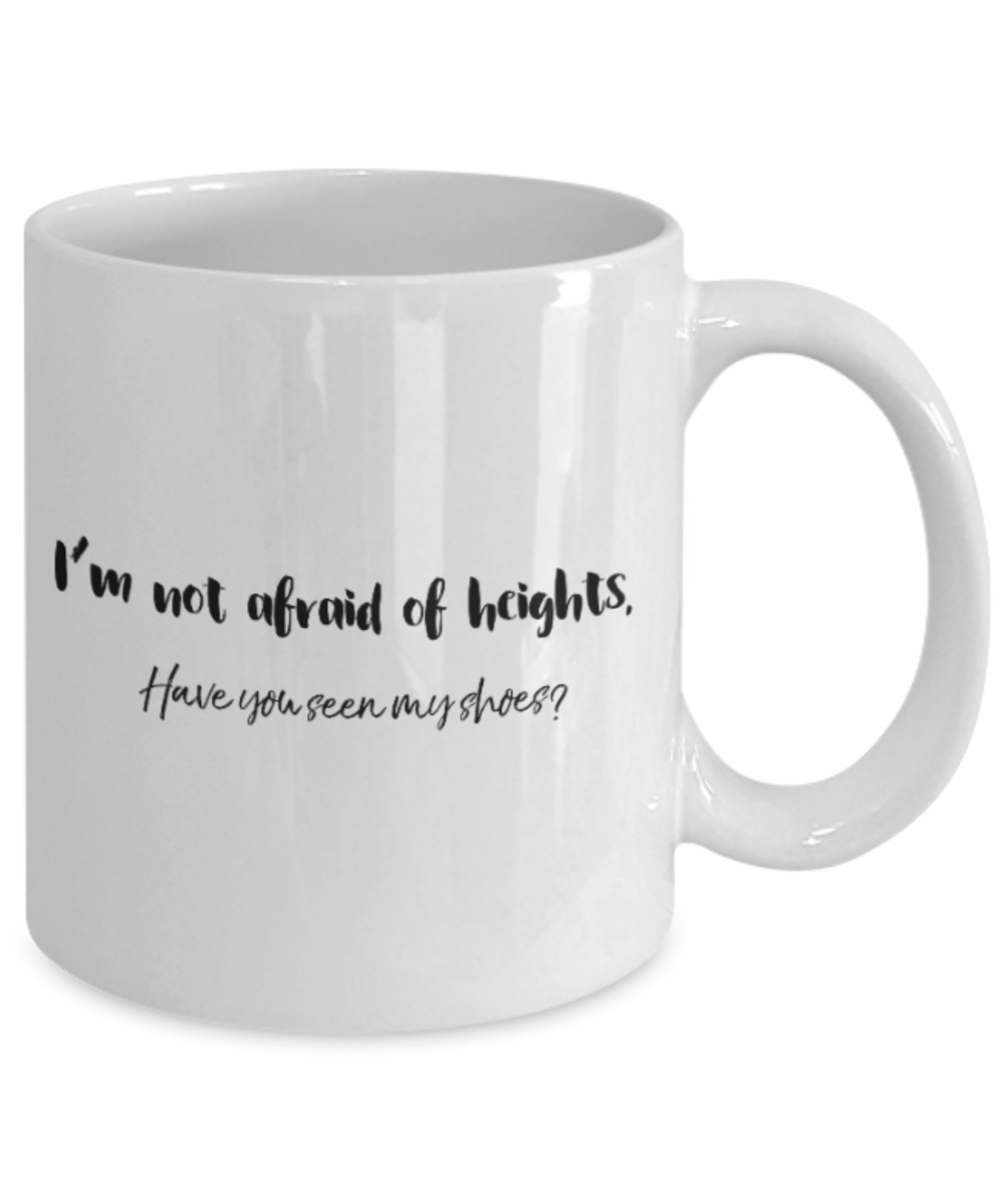 Positive mugs for women , I am not afraid of heights shoes - White Coffee Mug Tea Cup 11 oz Gift