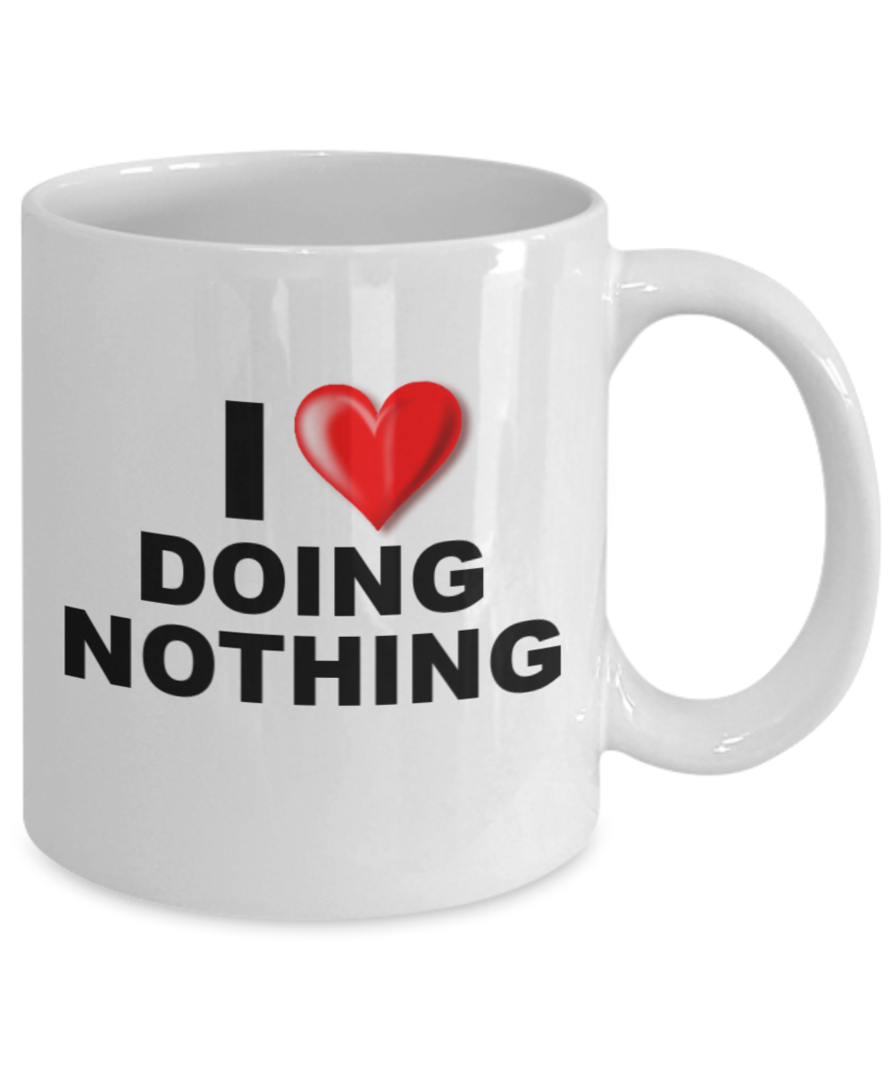 Mr lazy mug, I Love doing Nothing - - White Porcelain Coffee 11 oz