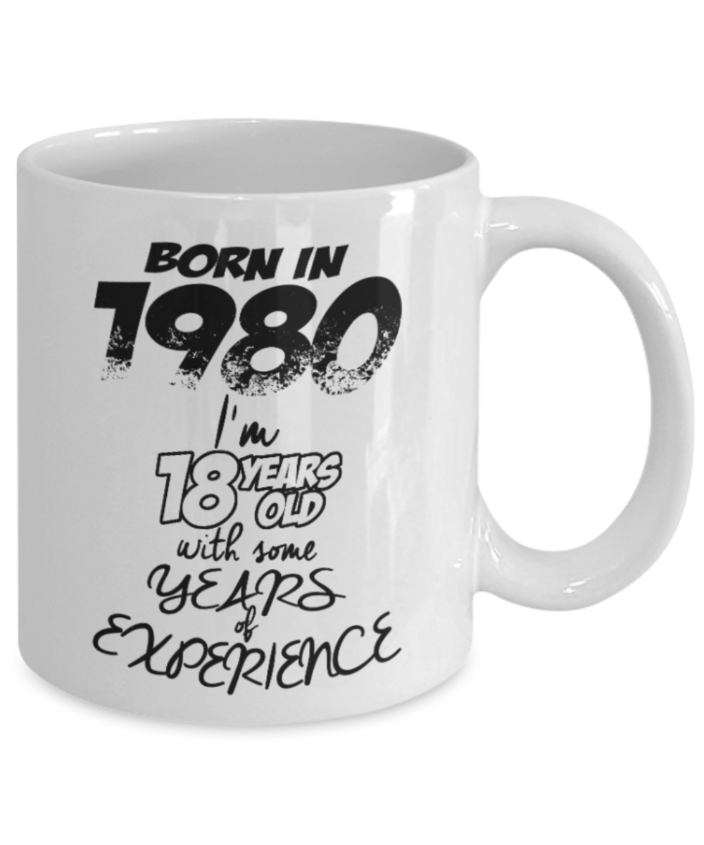 39th birthday mug gifts , Born in 1980, I'm 18 years old with some experience - White Coffee Mug Tea Cup 11 oz Gift