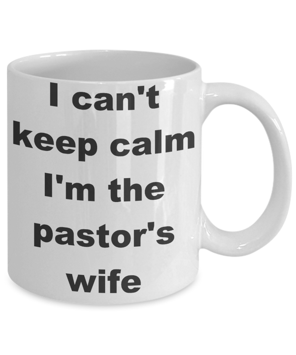 Pastor wife coffee mug - I can't keep calm I'm the pastor wife - White Porcelain Coffee Cup,Premium 11 oz Funny Mugs White coffee cup Gifts Ideas
