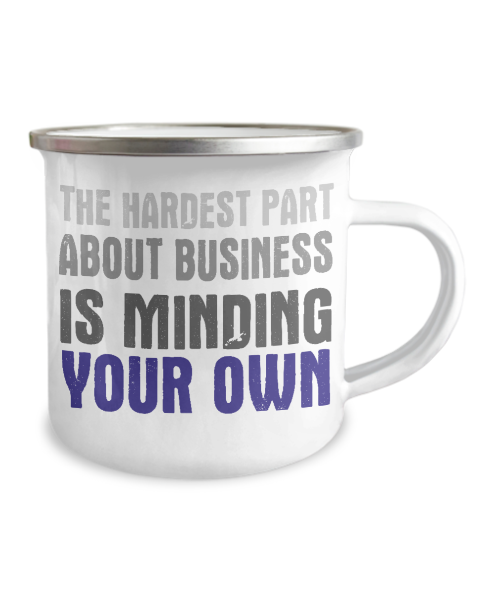 The Hardest Part About Business Is Minding Your Own-12 Oz Stainless Steel Enamel Finish White Camper Coffee Mug