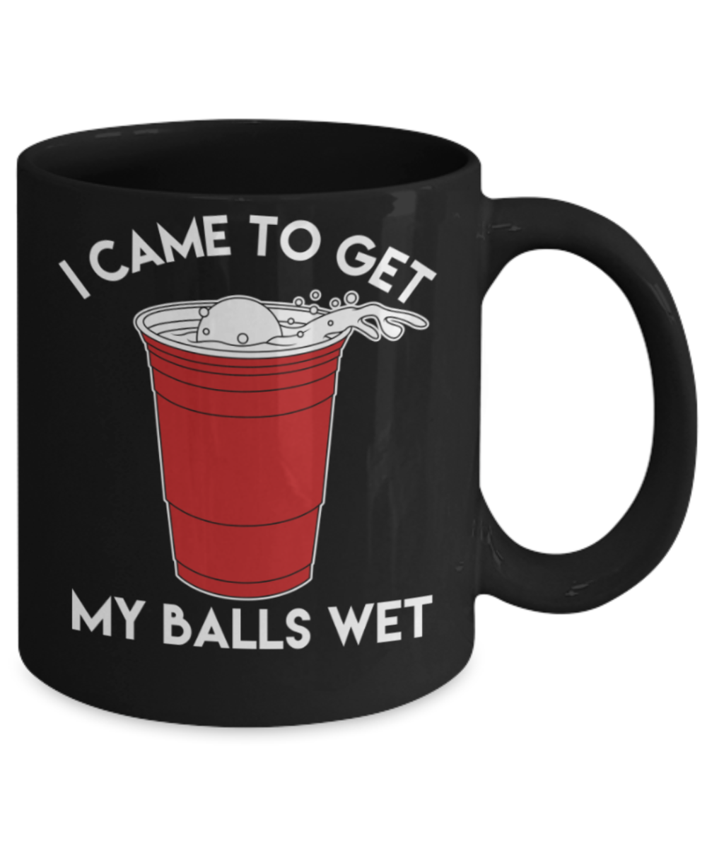 Beer Lovers Gifts , I Came to get my balls wet - Black Coffee Mug Porcelain Tea Cup 11 oz - Great Gift