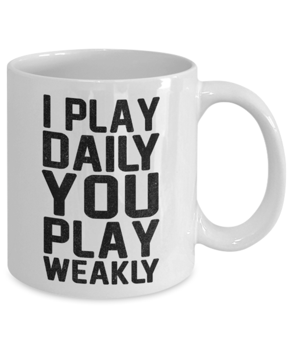 Hockey lovers mugs, I play daily you play weakly - Funny White Porcelain Coffee 11 oz