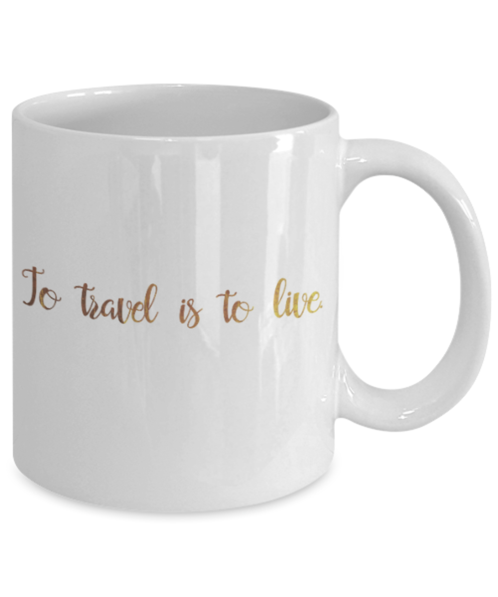 Get well mugs for women , To travel is to live - White Coffee Mug Tea Cup 11 oz Gift