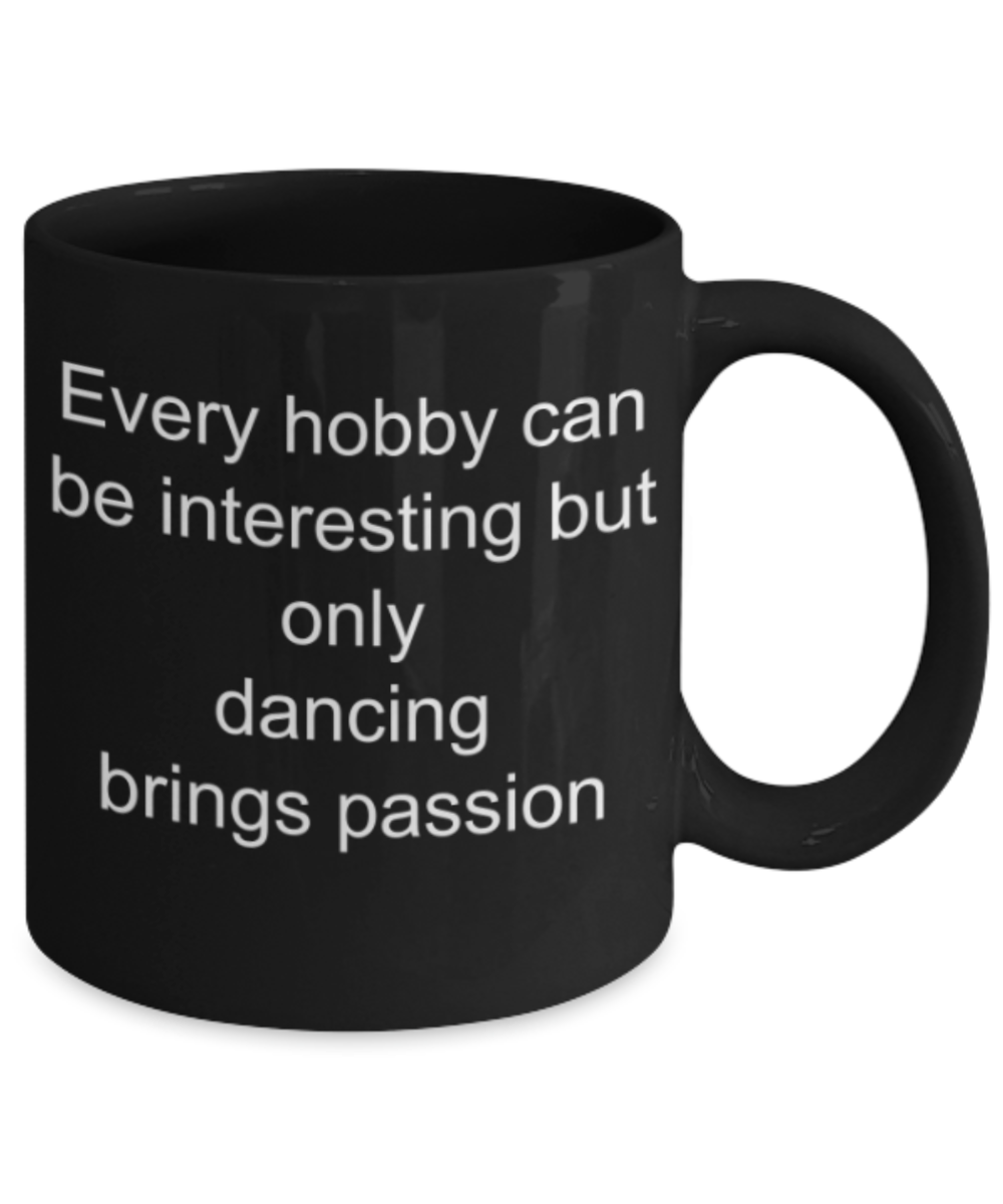 Dancing lovers gifts mugs, Only dancing brings passion - Funny Black Porcelain Coffee Mug Cute Ceramic Cup 11 oz