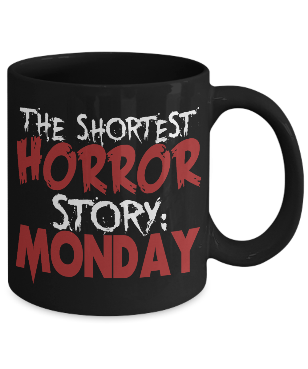 The Shortest Horror Story- Monday- Black Porcelain Coffee Mug 11 Oz Funny Quotes Coffee Mug